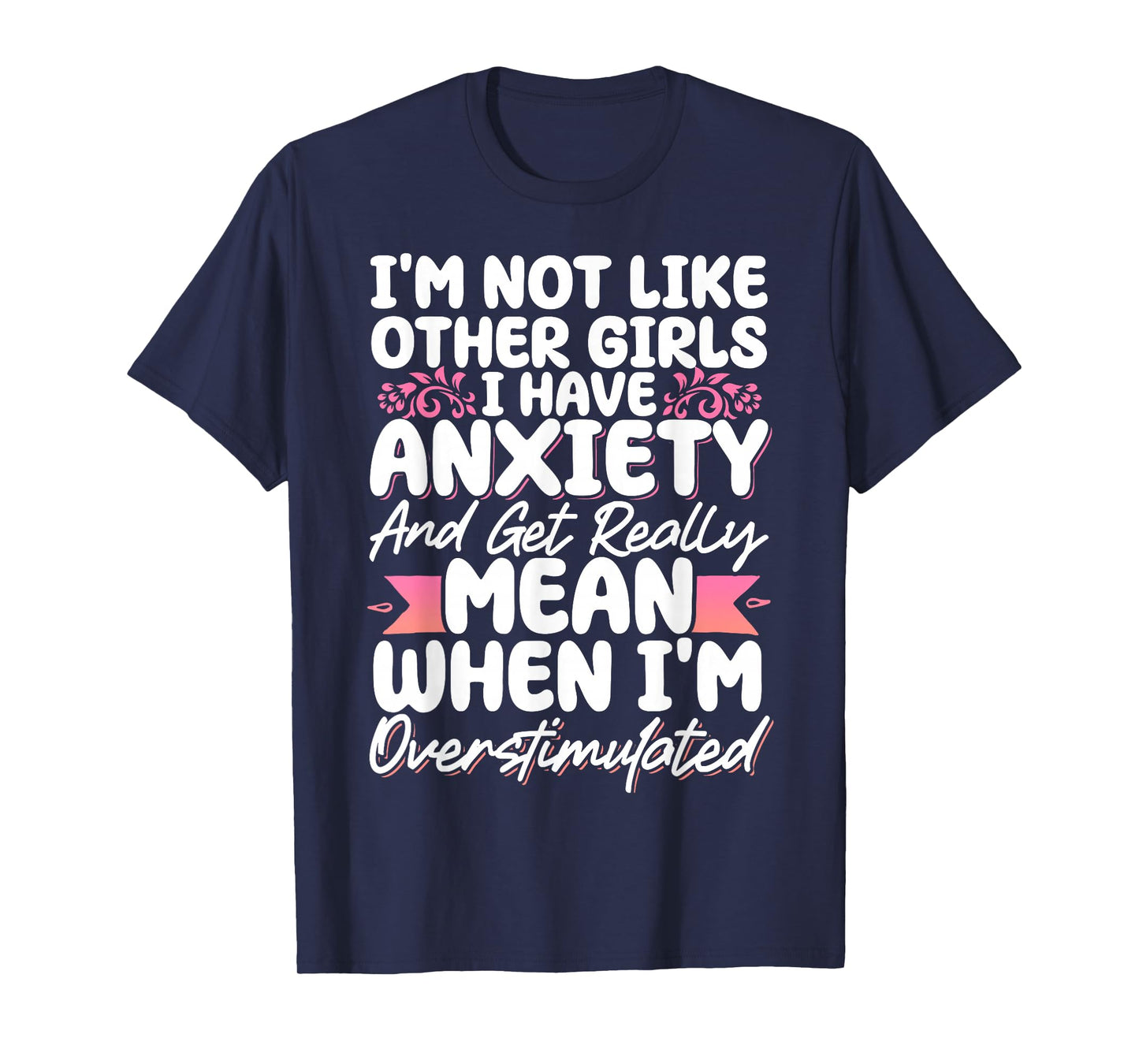 I'm Not Like Other Girls I Have Anxiety Mean Overstimulated T-Shirt