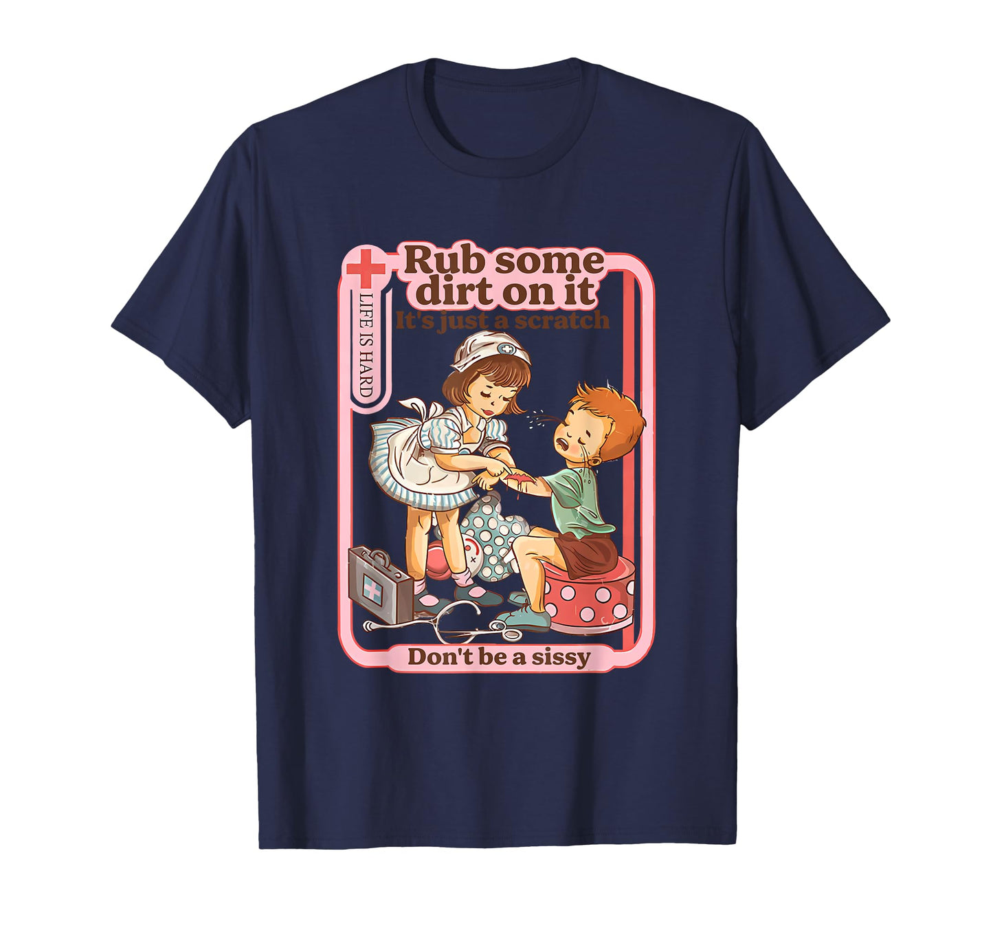 Rub Some Dirt On It It's Just A Scratch Don't Be A Sissy T-Shirt