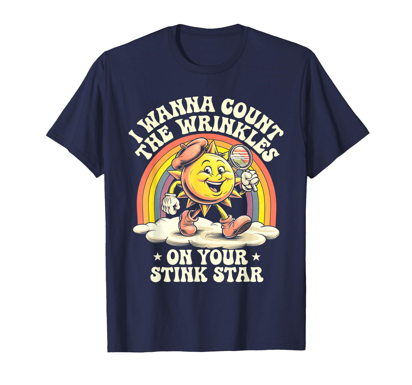 I Wanna Count The Wrinkles On Your Stink Star Sun T-Shirt