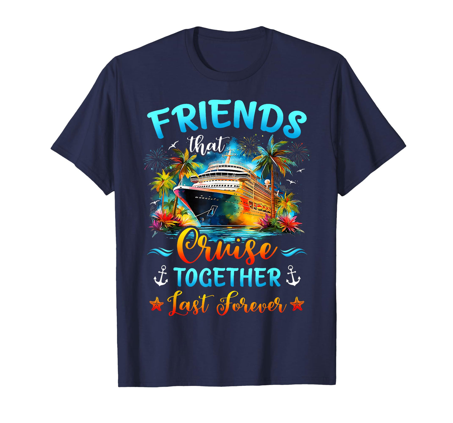 Friends That Cruise Together Last Forever Ship Cruising T-Shirt