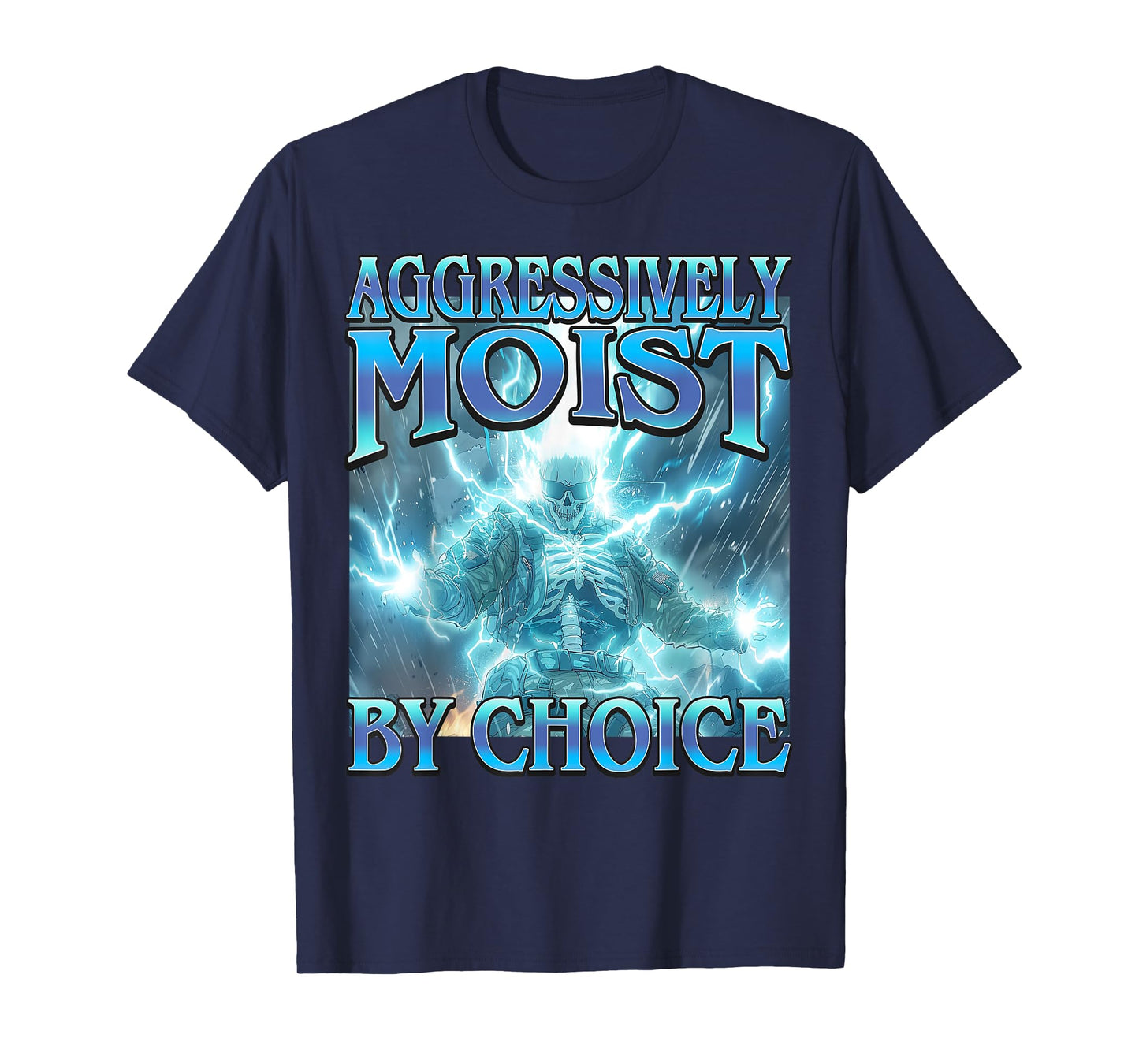 Aggressively Moist by Choice - Funny Hard Skeleton Meme T-Shirt