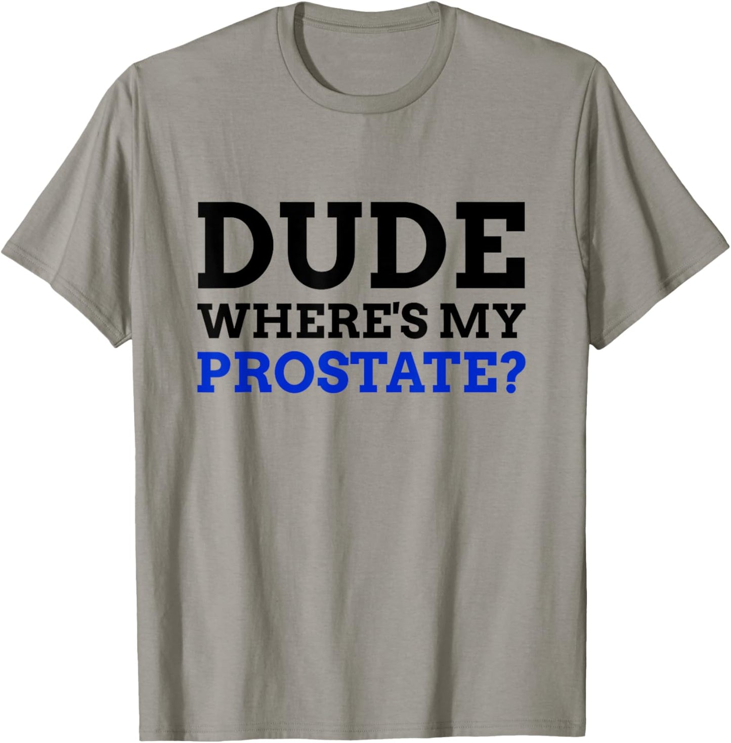 Dude Where's My Prostate? Funny Prostate T-Shirt - T-Shirt | Sand