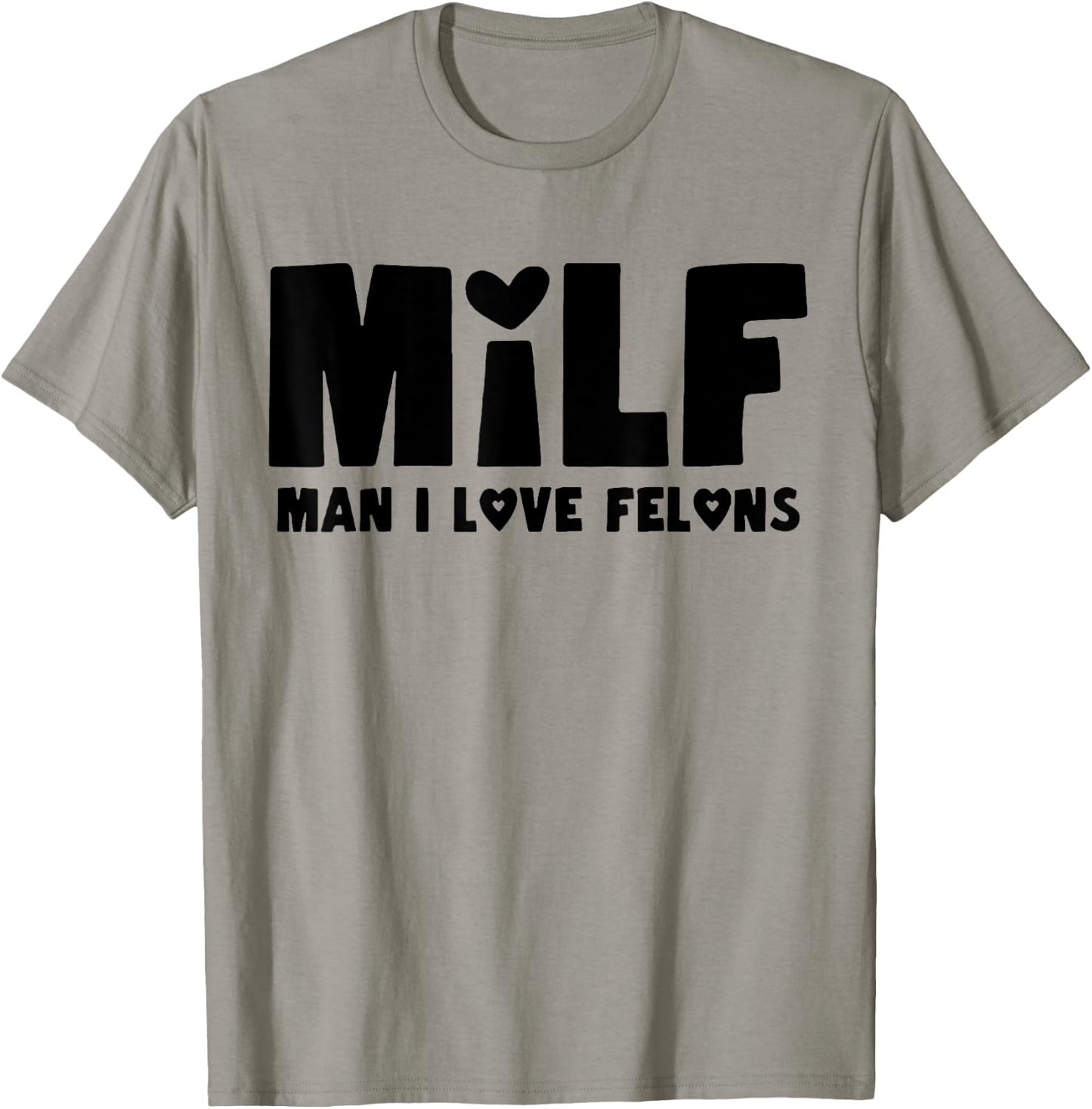 Milf Man I Love Felons T-Shirt - T-Shirt | Sand