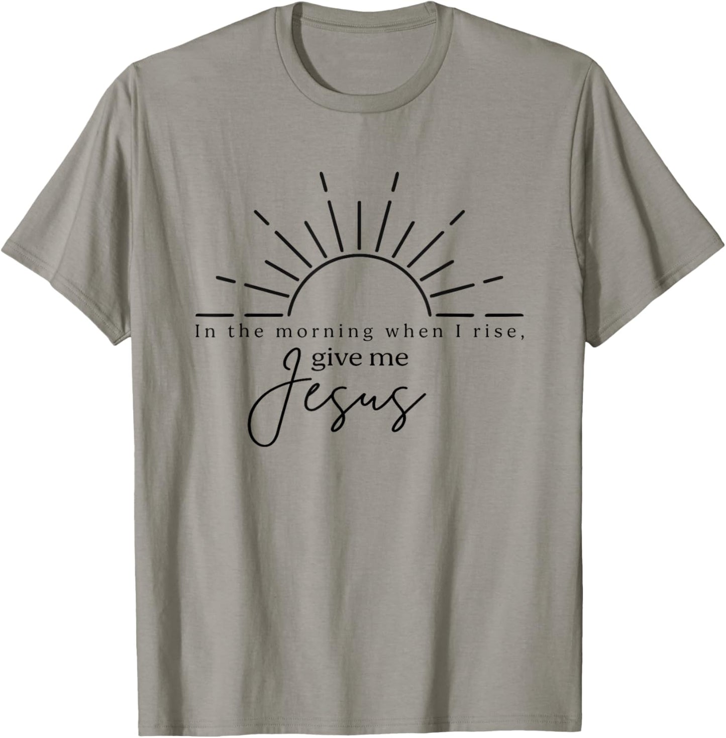 In The Morning When I Rise Give Me Jesus, Christian T-Shirt - T-Shirt | Sand