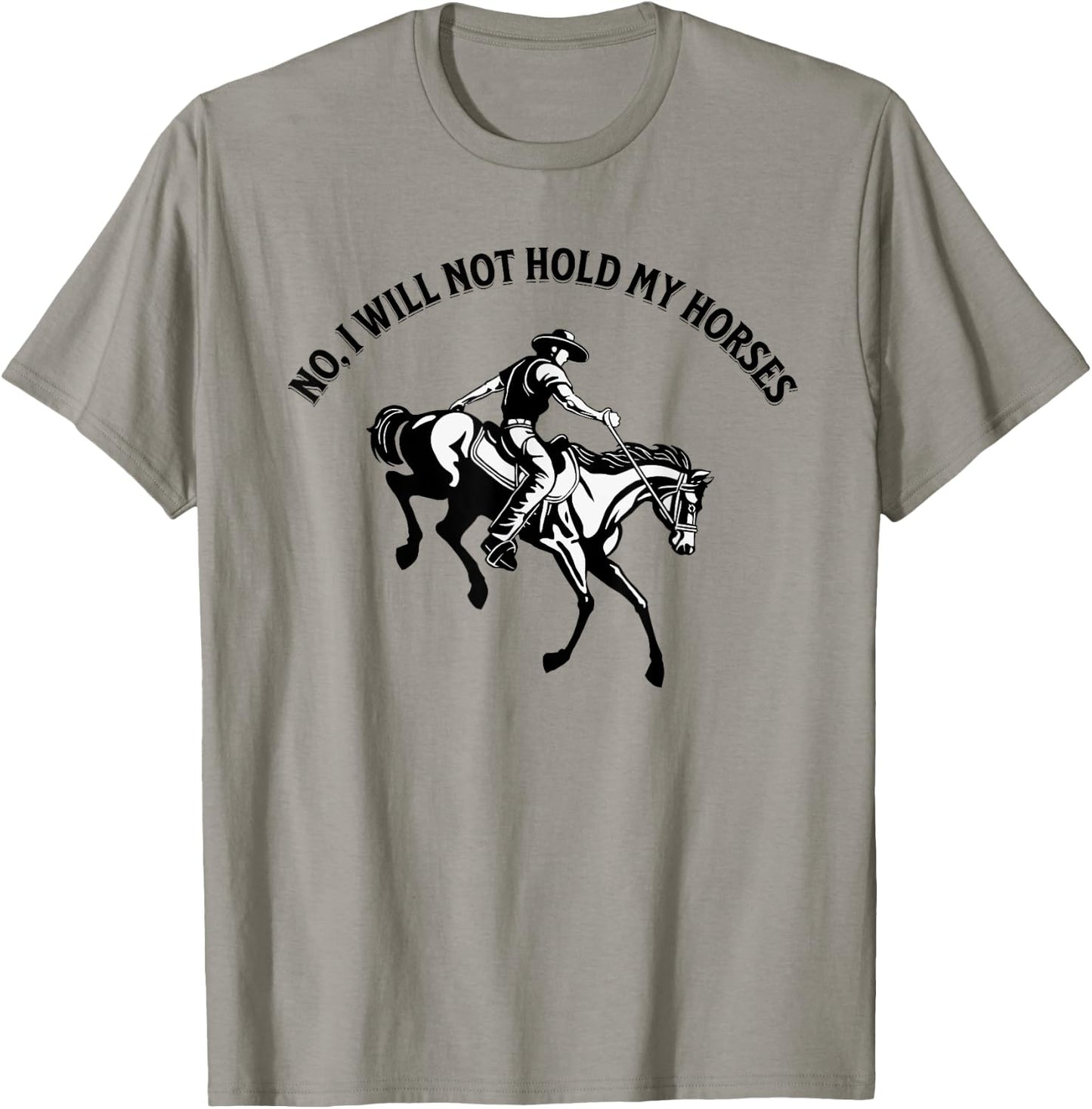 No, I will not hold my horses T-Shirt - T-Shirt | Sand