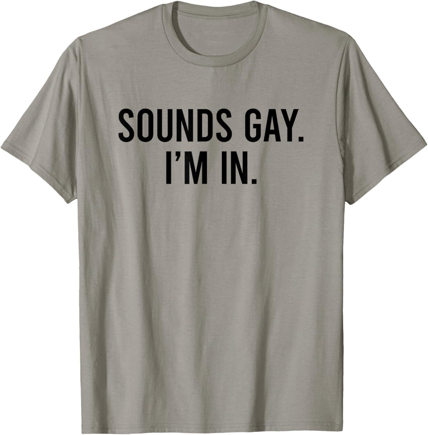 Sounds Gay I'm In T-Shirt - T-Shirt | Sand