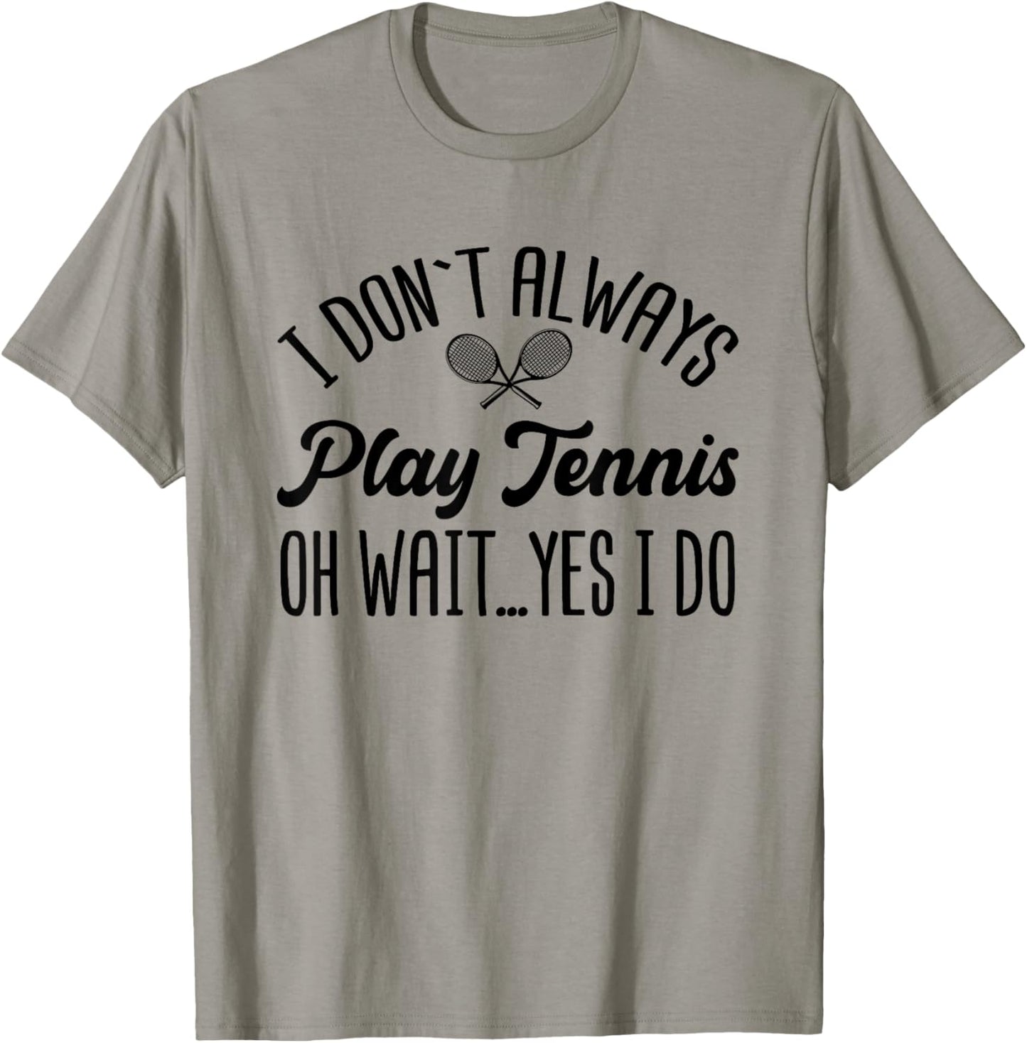 I Don't Always Play Tennis Oh Wait Yes I Do Funny Gift T-Shirt - T-Shirt | Sand