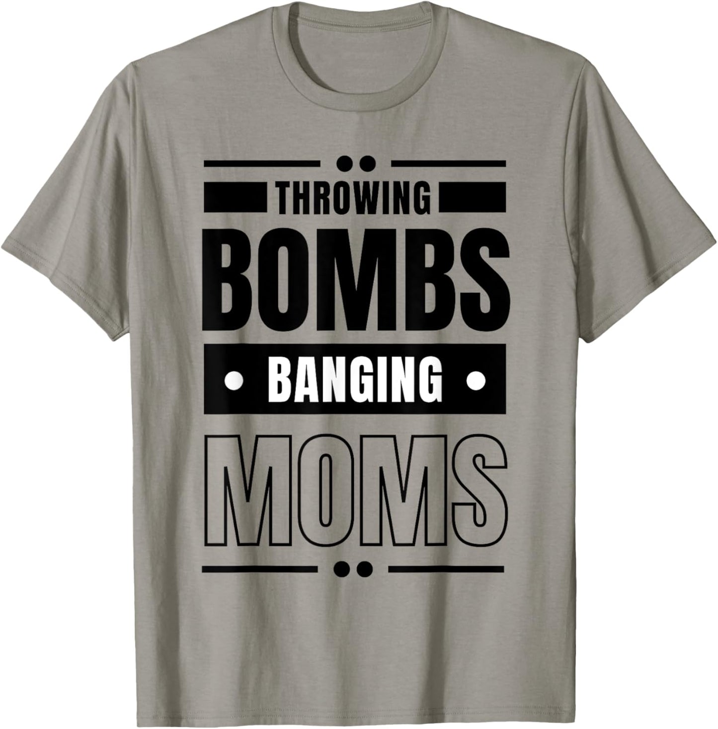 Throwing Bombs and Banging Moms, Throwing Bombs Banging Moms T-Shirt - T-Shirt | Sand