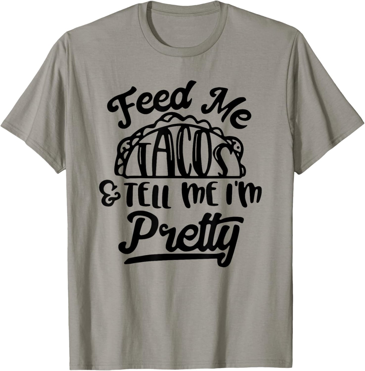 Feed Me Tacos and Tell Me I'm Pretty T-Shirt - T-Shirt | Sand
