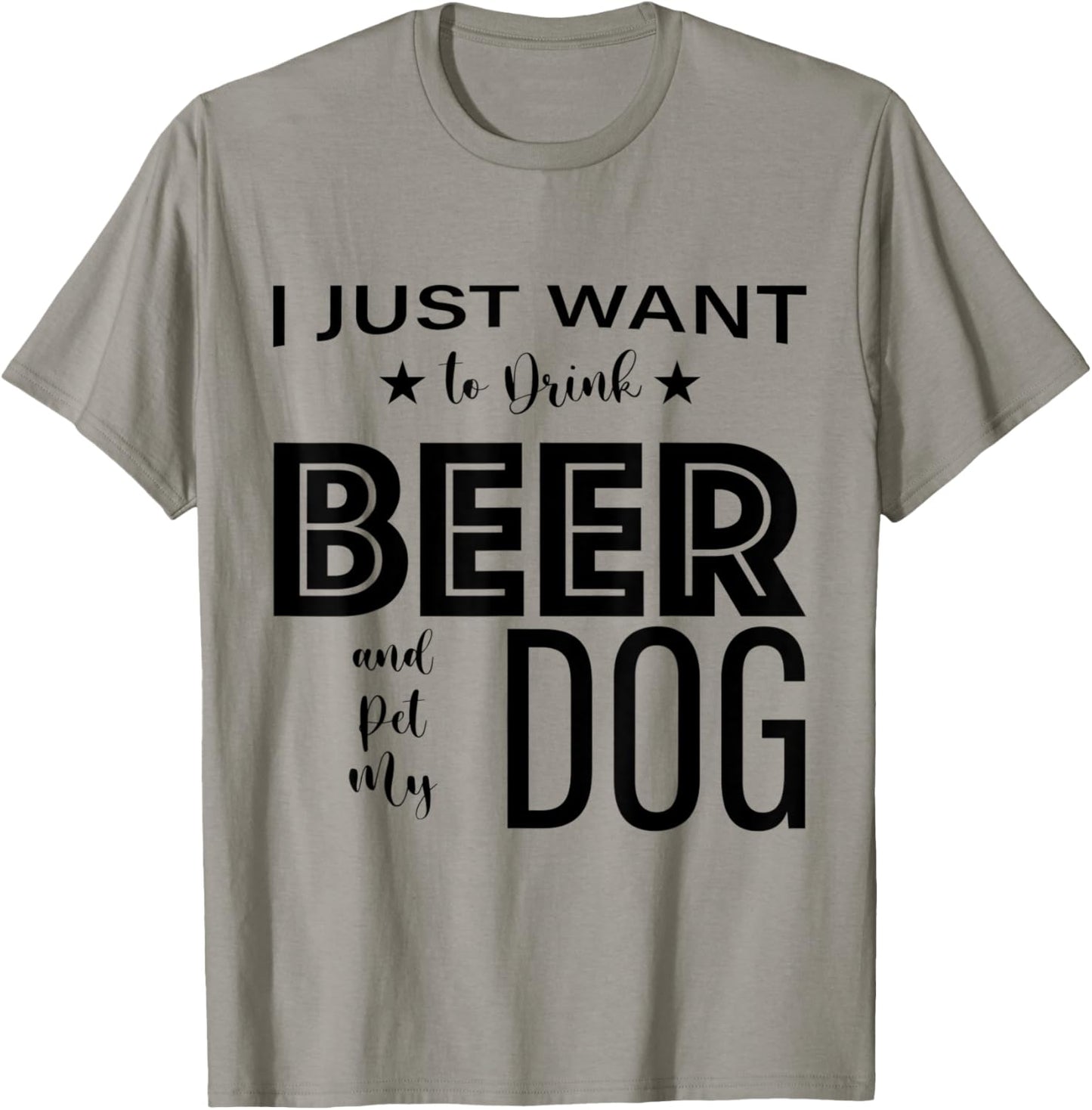 I Just Want to Drink Beer and Pet my Dog, Funny Dog Lover D T-Shirt - T-Shirt | Sand