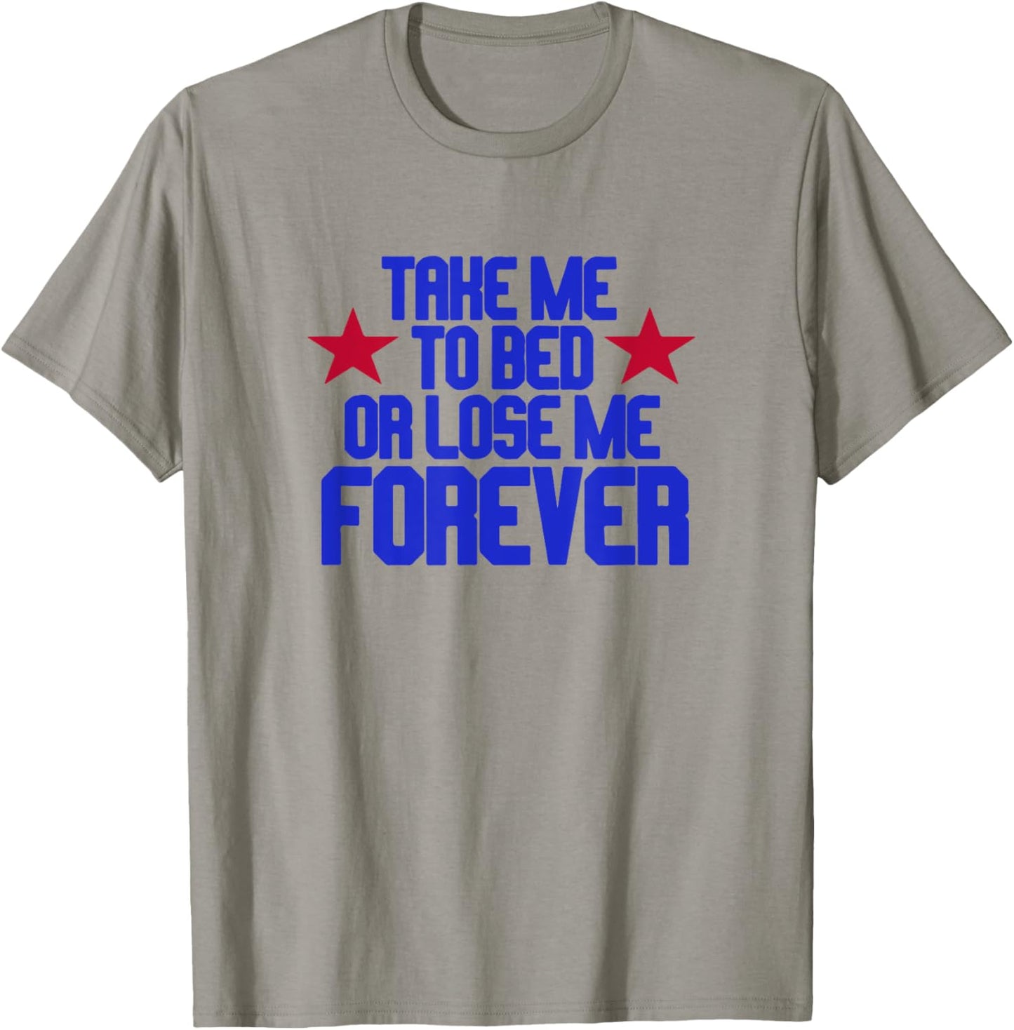 Take Me To Bed Or Lose Me Forever T-Shirt - T-Shirt | Sand