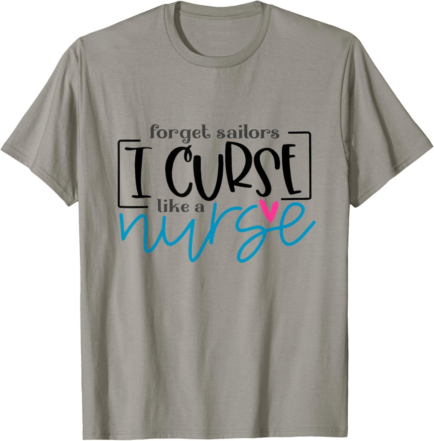 Nurse Sassy Sarcasm Forget Sailors I Curse Like A Nurse T-Shirt - T-Shirt | Sand