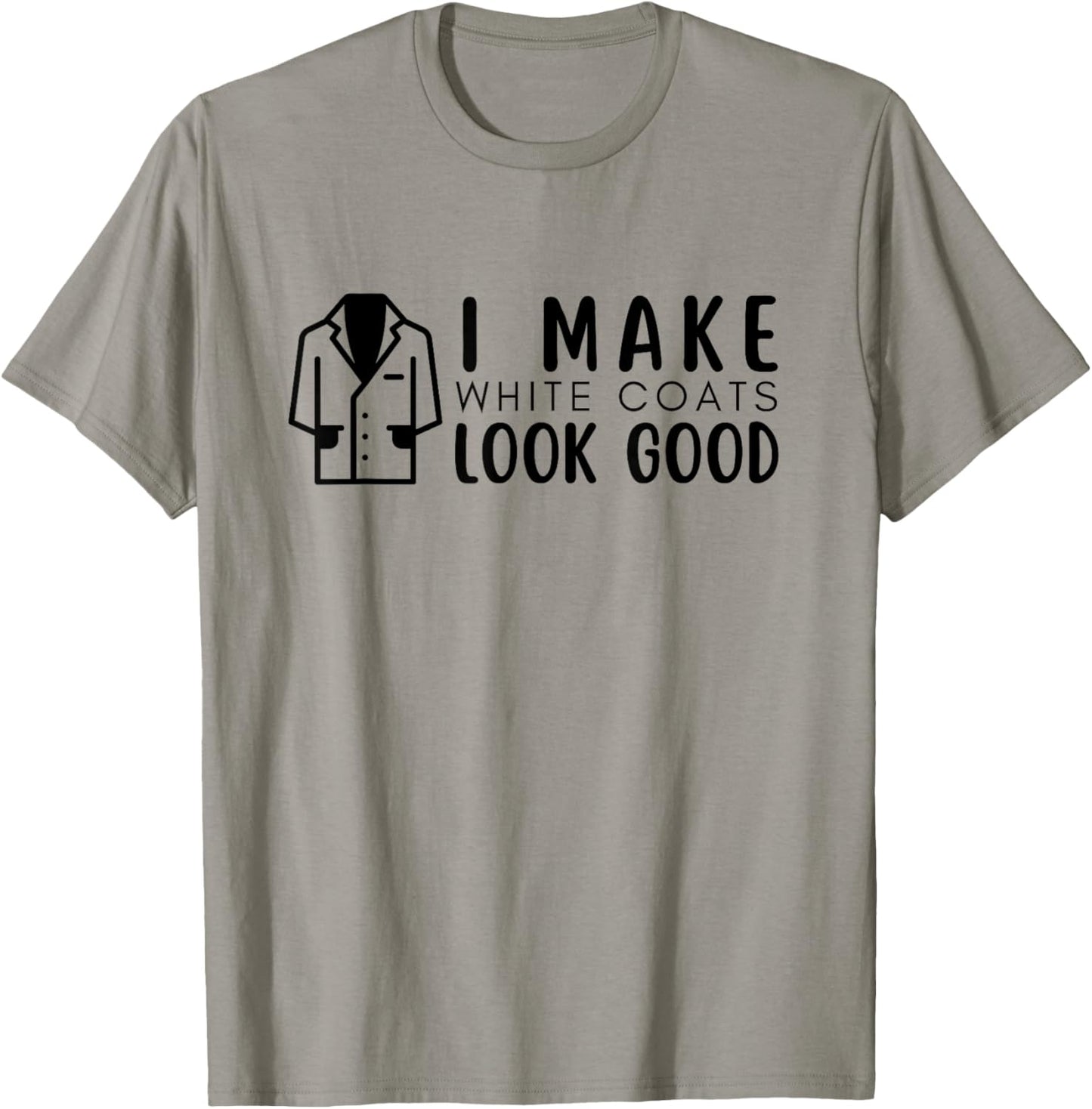 White Coat Ceremony, I Make White Coats Look Good, 2024 T-Shirt - T-Shirt | Sand
