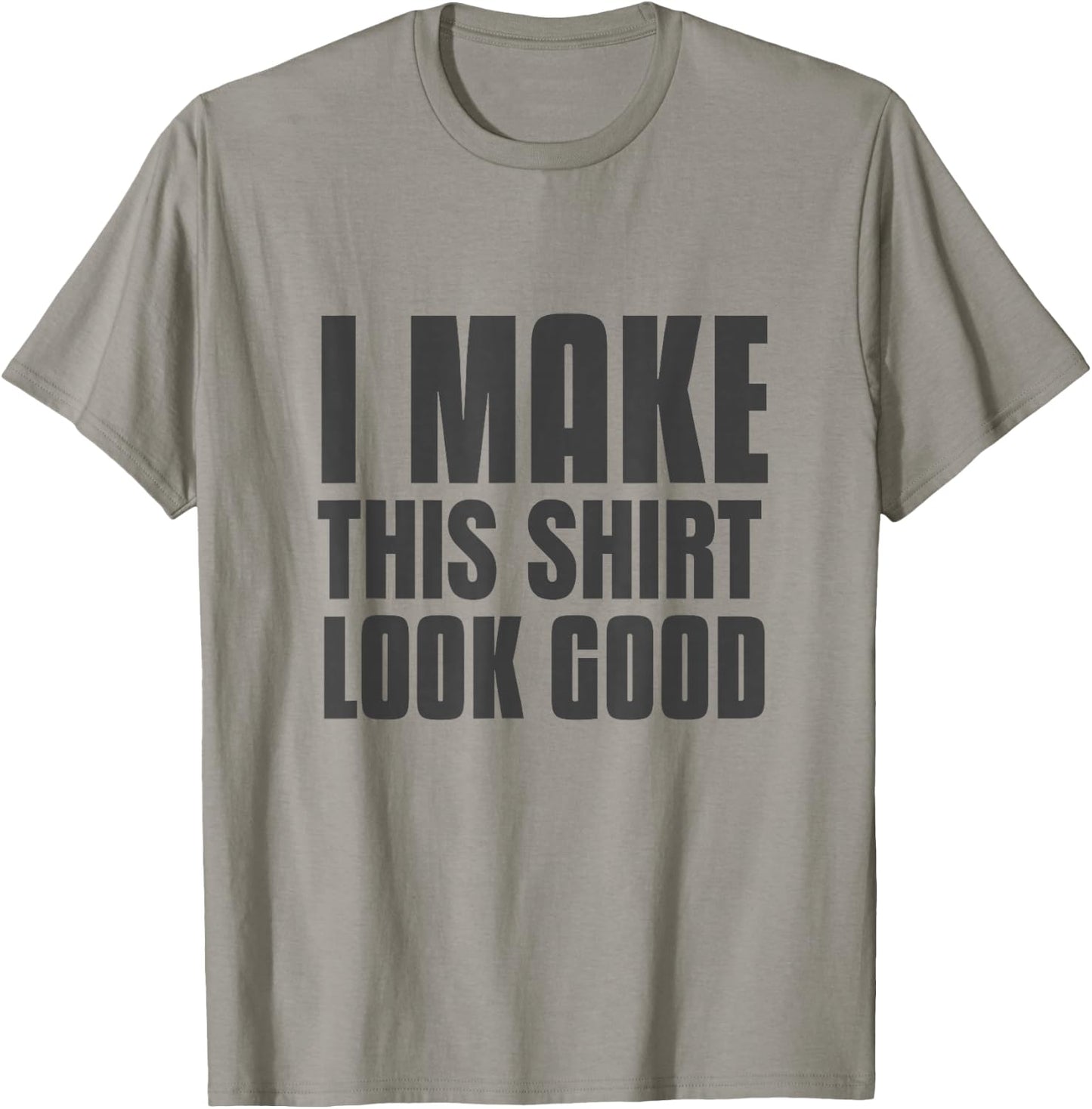 Funny Text Of I Make This Shirt Look Good Funny Shirt Quote T-Shirt - T-Shirt | Sand