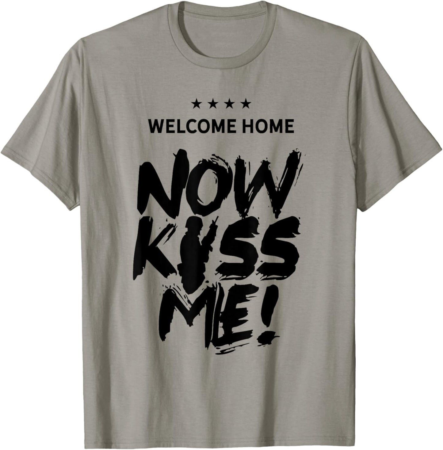 Welcome Home Now Kiss Me Deployment Military Soldier T-Shirt - T-Shirt | Sand