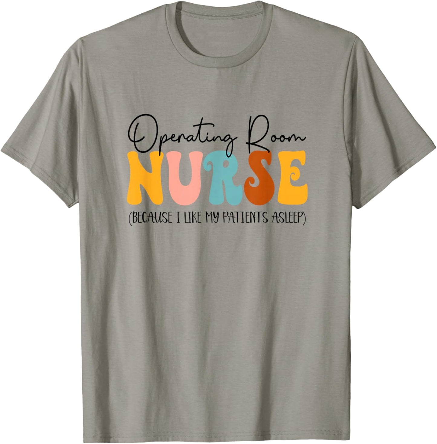 Operating Room Nurse I Like My Patients Asleep OR Nurse T-Shirt - T-Shirt | Sand