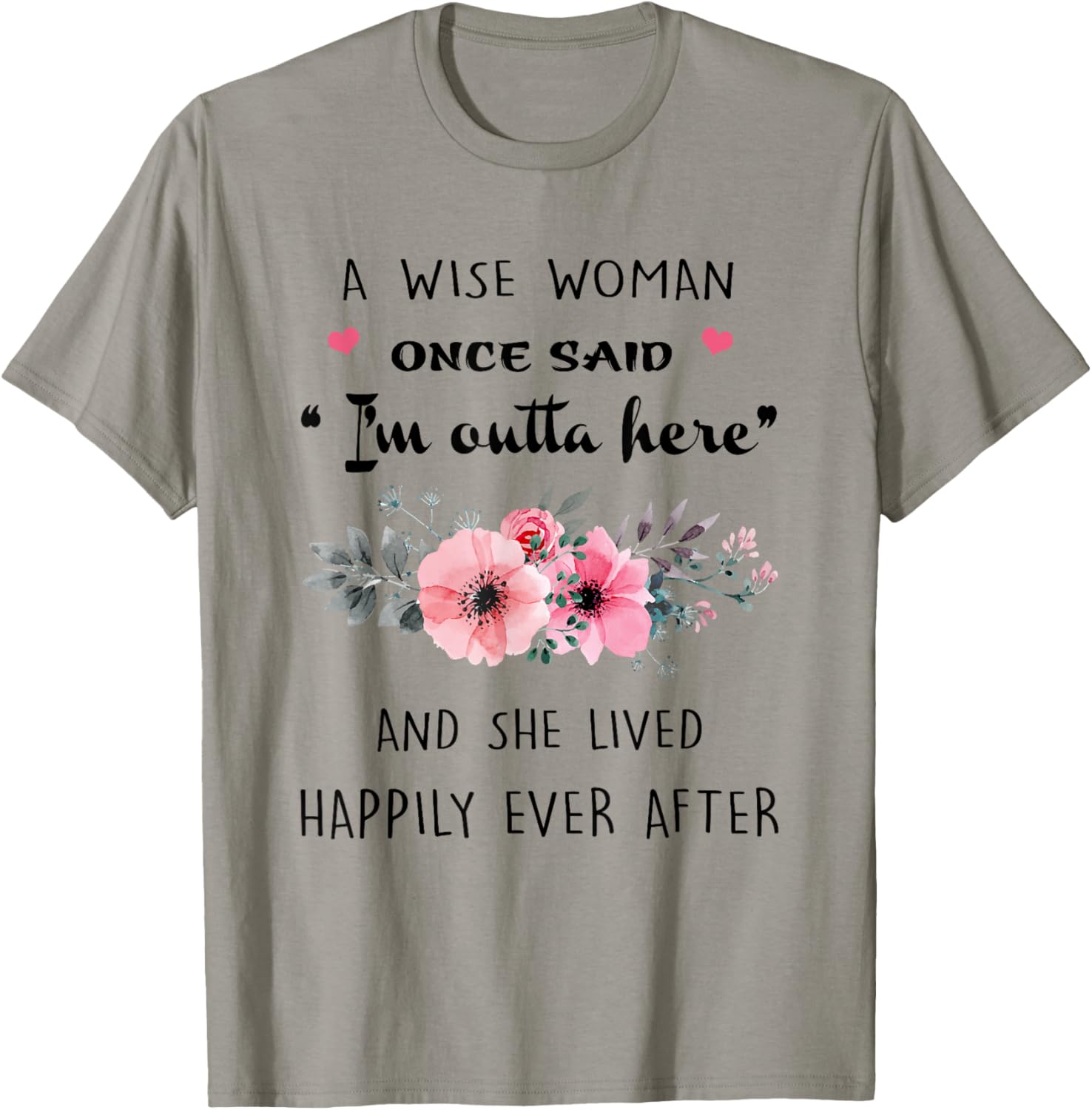 A Wise Women Once Said I'm Outta Here And She Lived Happlily T-Shirt - T-Shirt | Sand