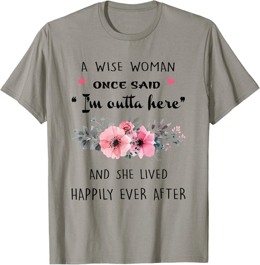 A Wise Women Once Said I'm Outta Here And She Lived Happlily T-Shirt - T-Shirt | Sand