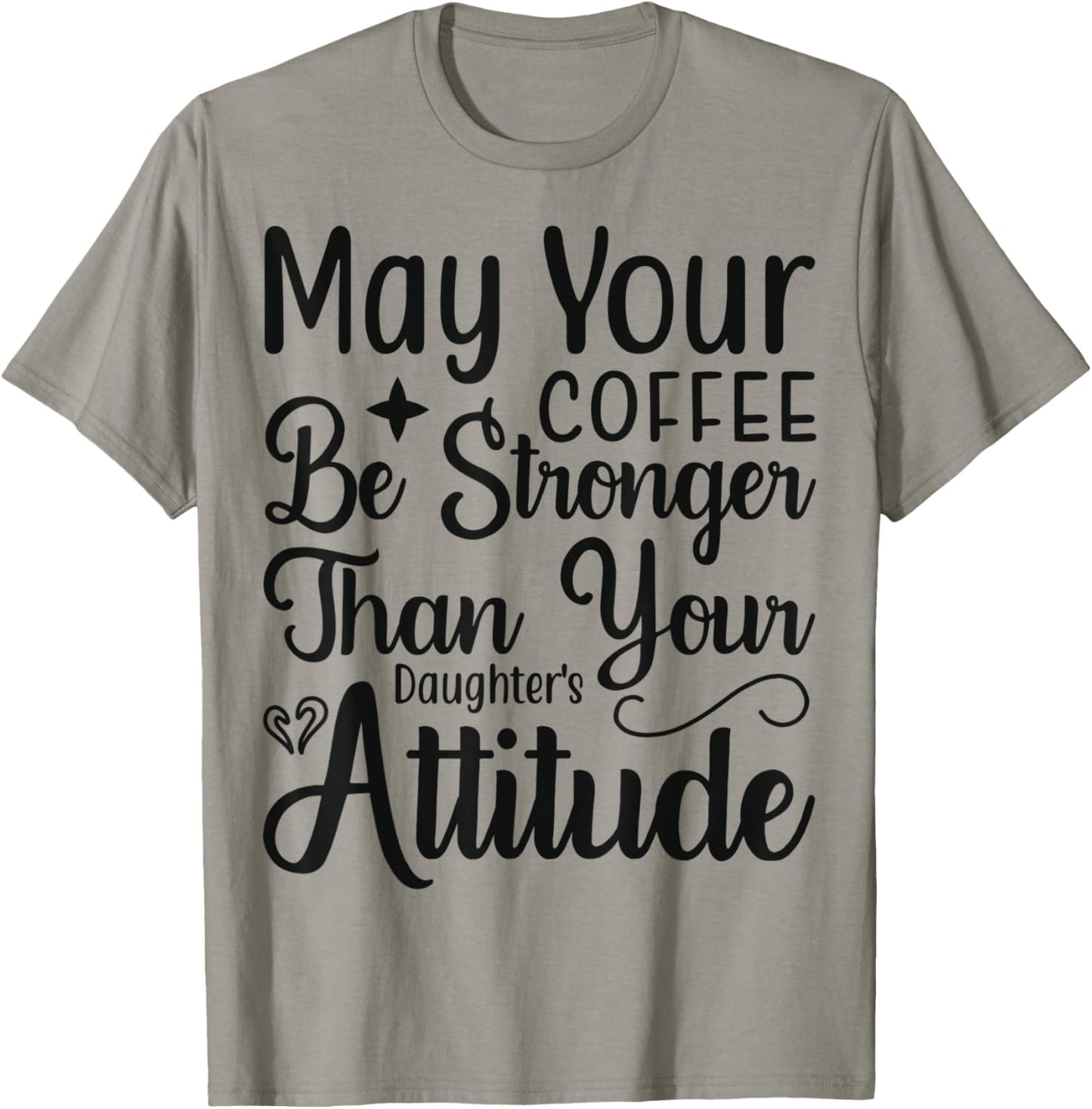 May your Coffee be stronger than your Daughters attitude T-Shirt - T-Shirt | Sand