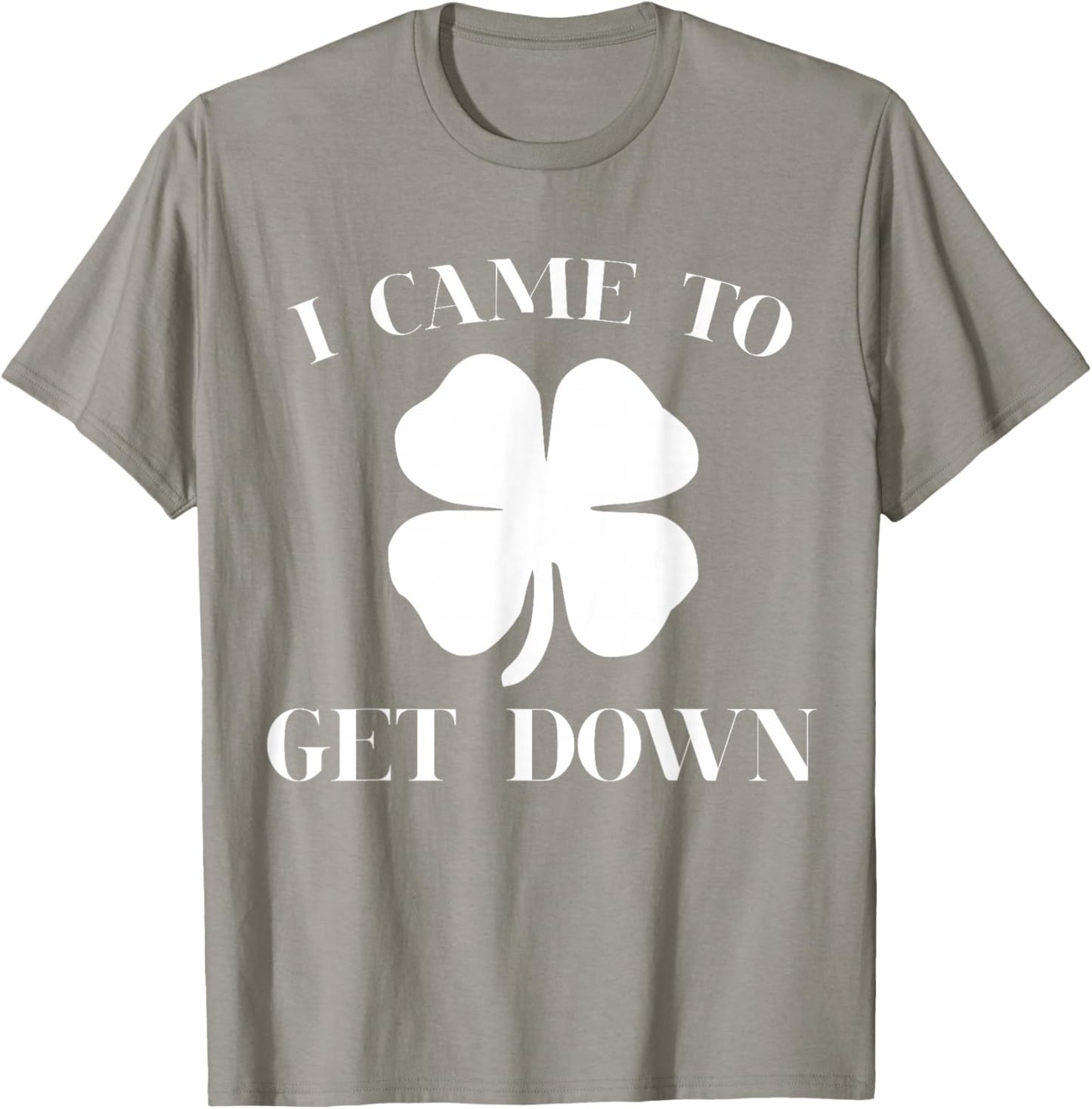 Funny I Came to Get Down Cool St Patrick's Day Green Gift T-Shirt - T-Shirt | Sand