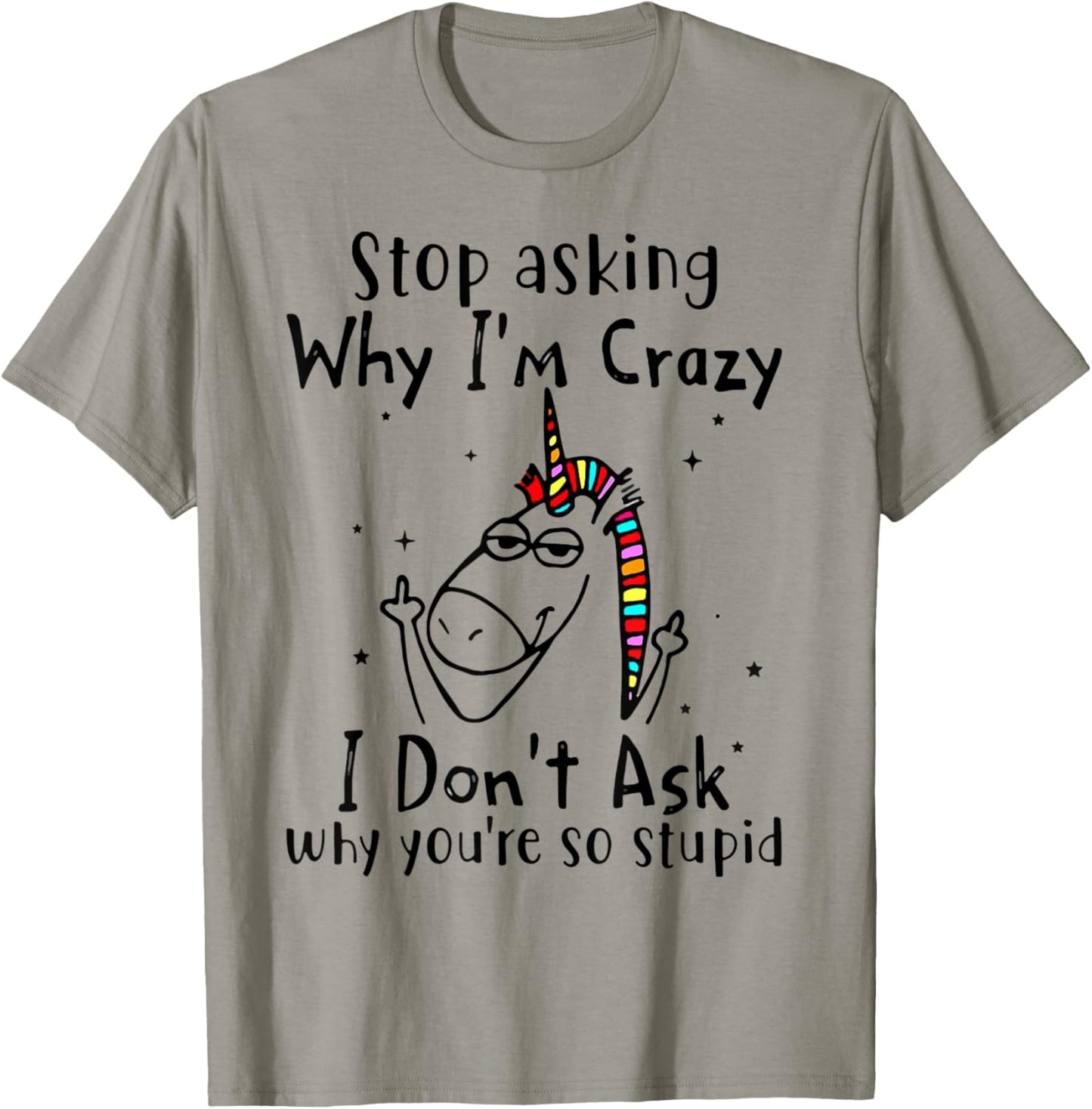 Stop Asking Why I'm Crazy I Don't Ask Unicorn T-Shirt - T-Shirt | Sand