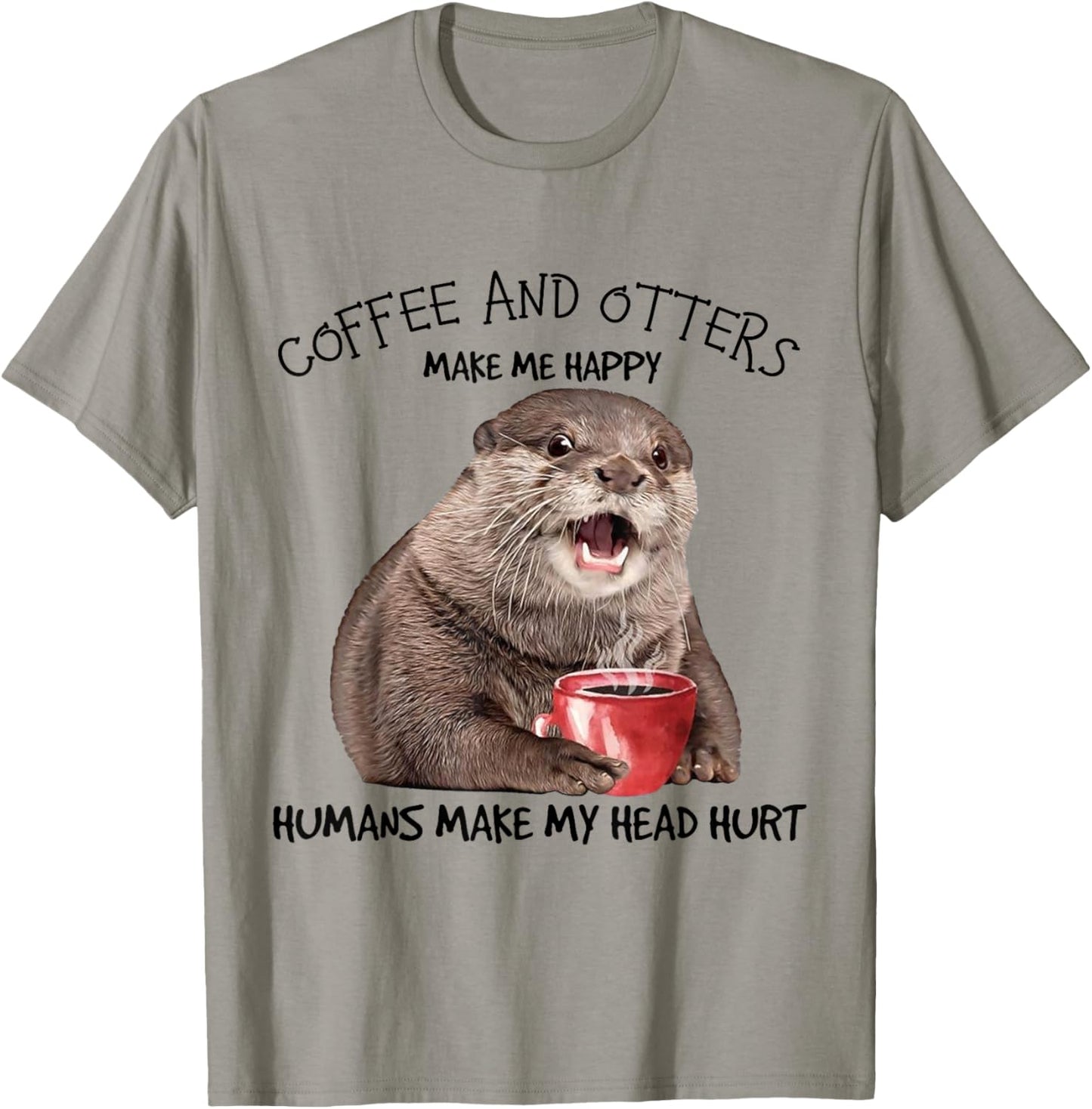 Coffee And Otters Make Me Happy Humans Make My Head Hurt T-Shirt - T-Shirt | Sand