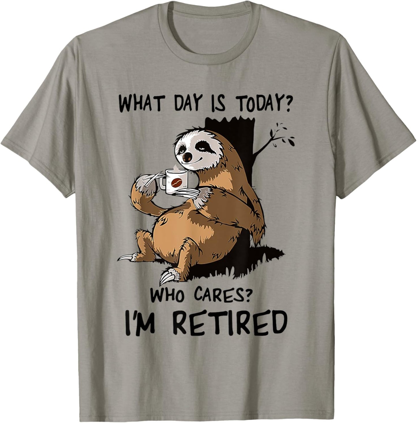 What Day Is Today Who Cares I'm Retired Sloth T-Shirt - T-Shirt | Sand