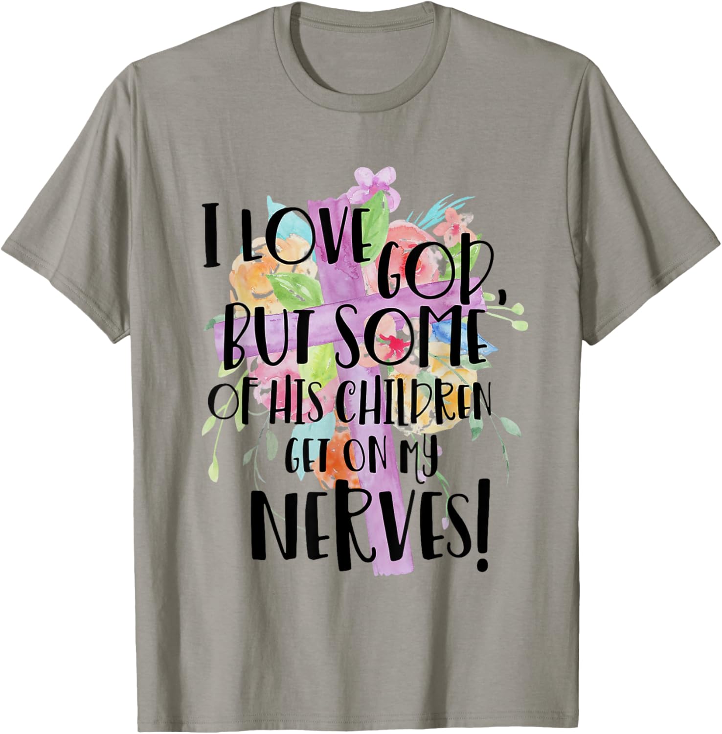 I Love God But Some Of His Children Get On My Nerves T-Shirt - T-Shirt | Sand