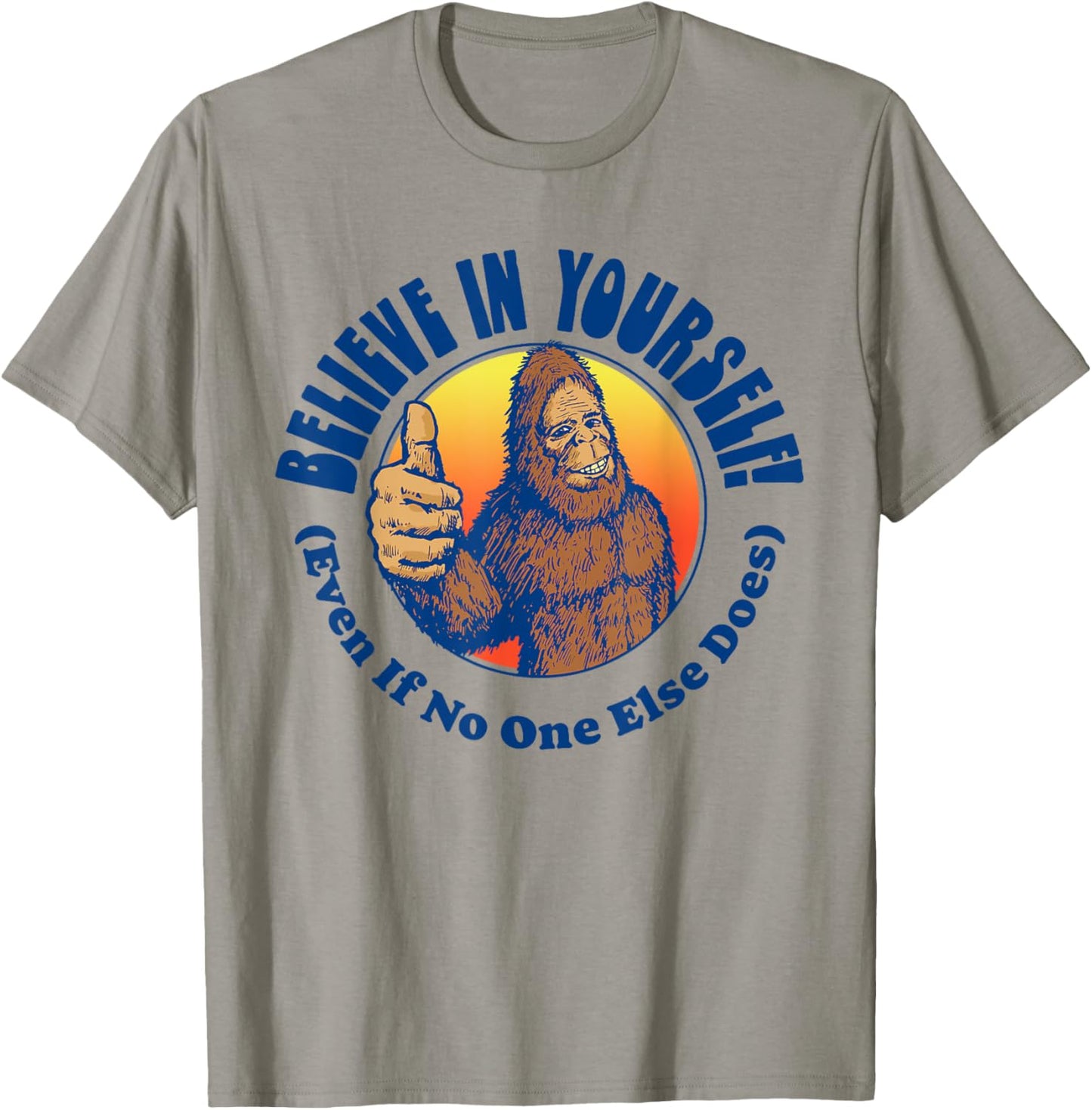 Believe In Yourself! Even If No One Else Does Funny Bigfoot T-Shirt - T-Shirt | Sand