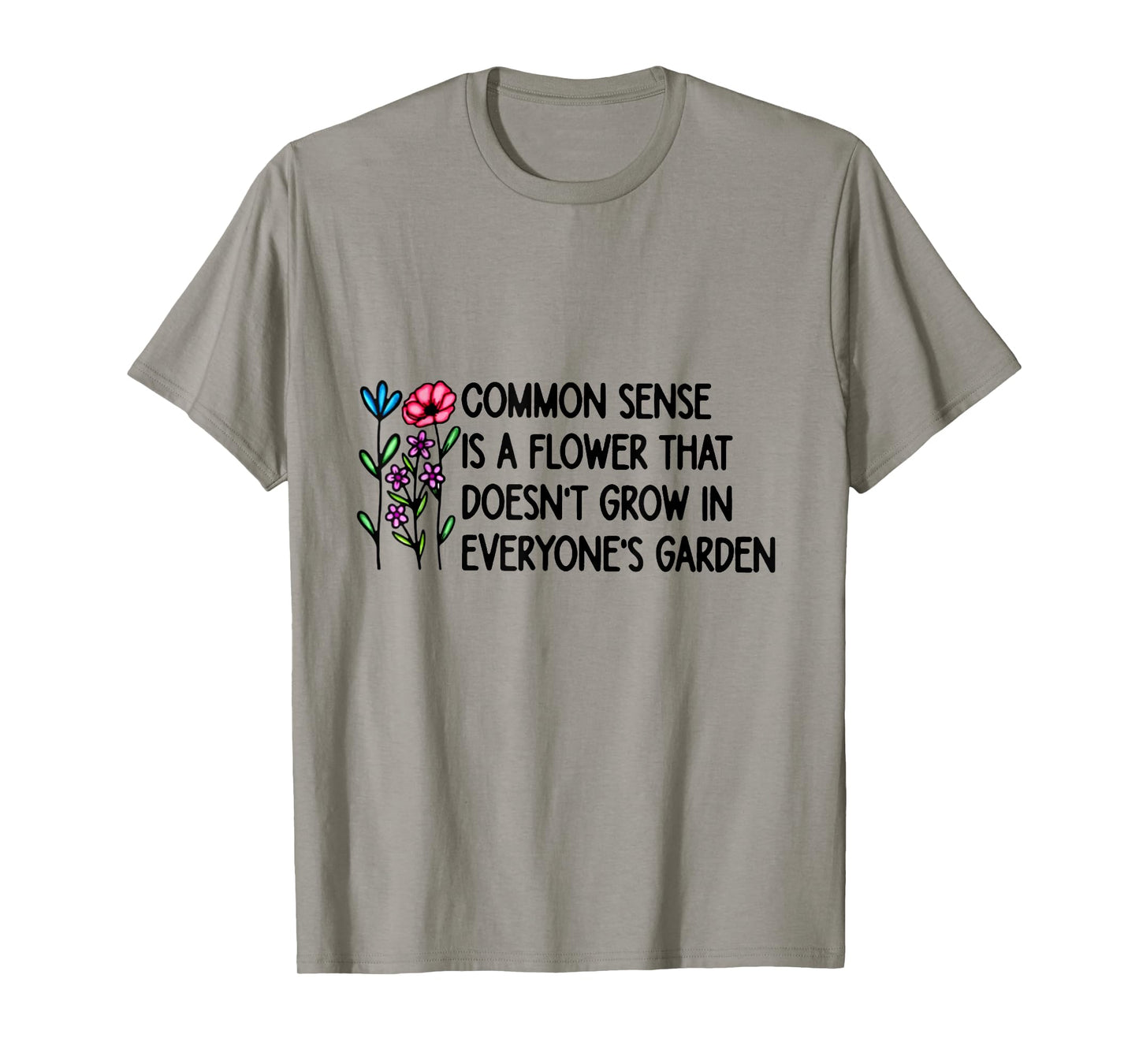 Common Sense is A Flower That Doesn't Grow in Everyone's T-Shirt