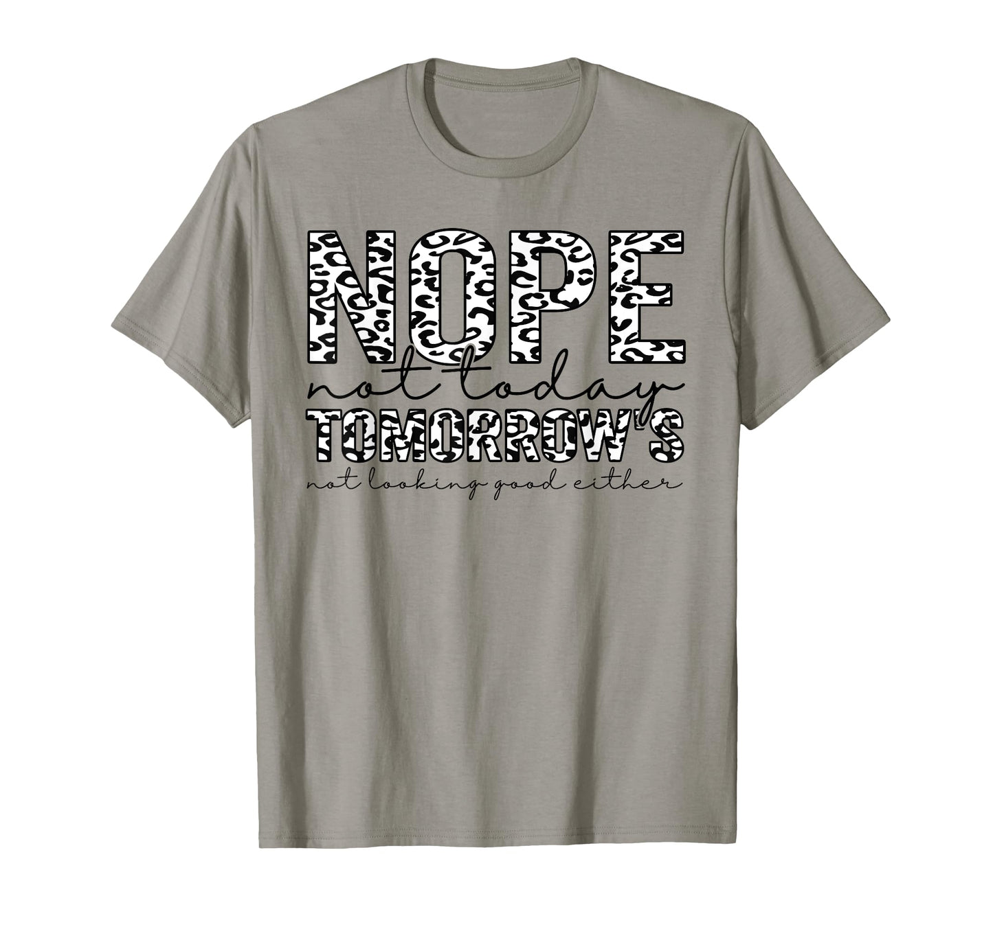 Nope Not Today Tomorrows Not Looking Good Either Leopard T-Shirt