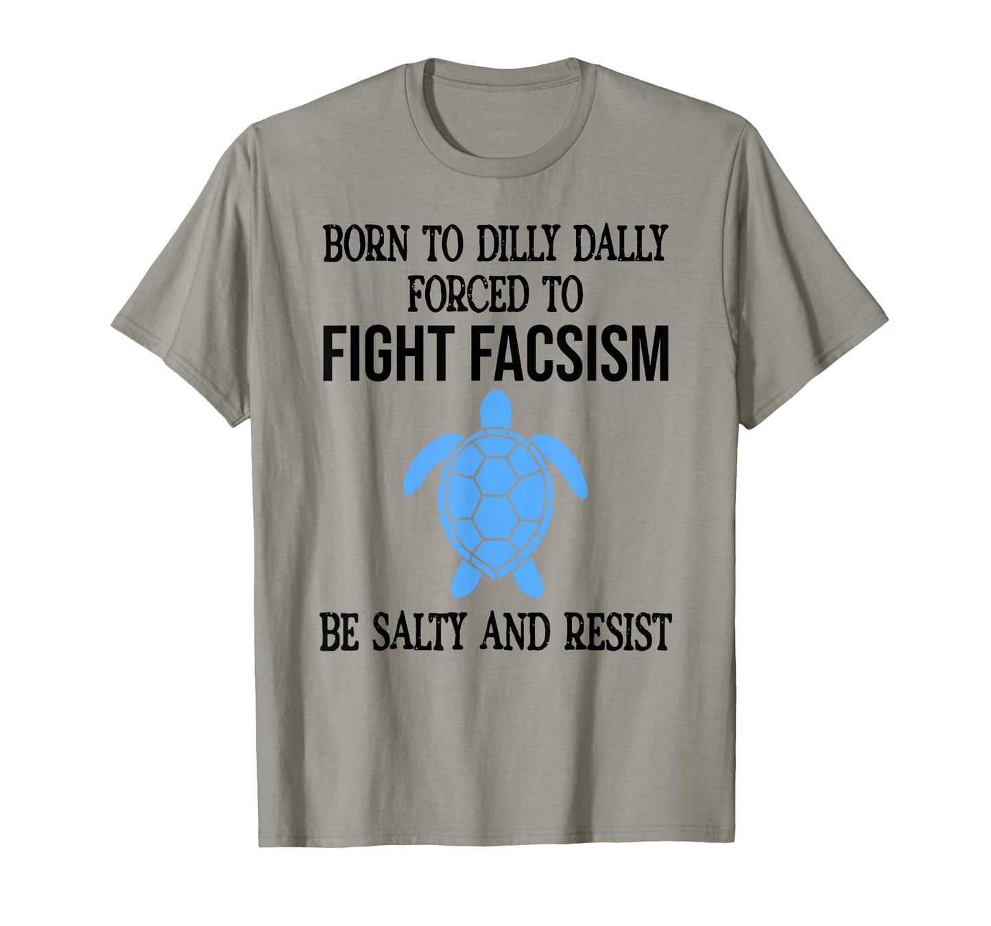 Be Salty & Resist Born to Dillydally Forced to Fight Fascism T-Shirt