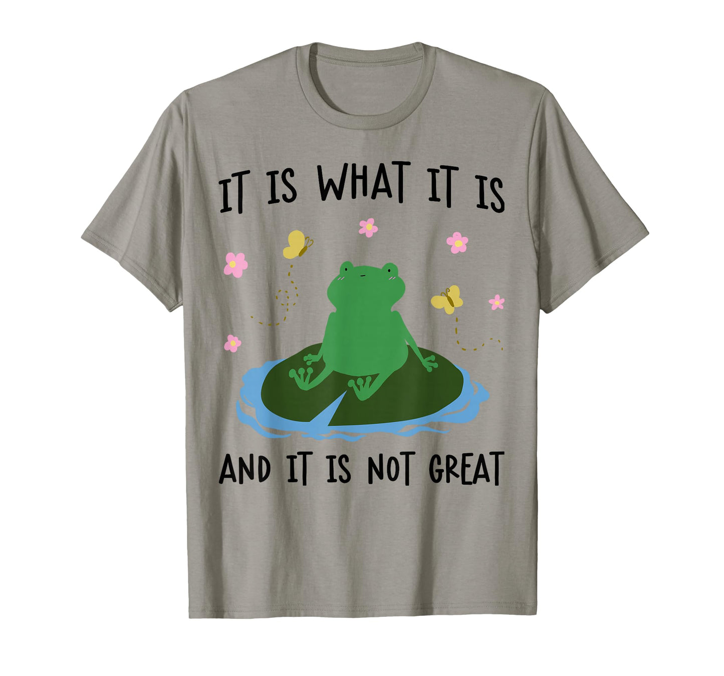 It is What It is and It is Not Great Frog Lover T-Shirt