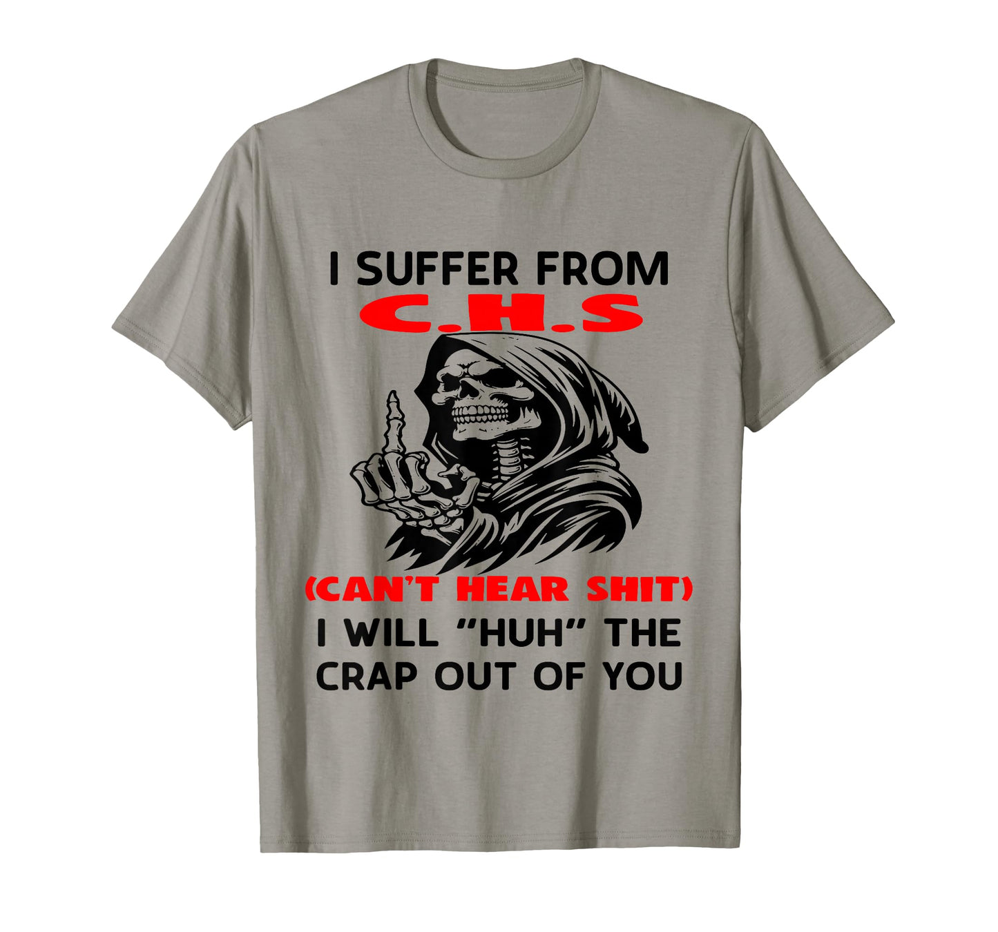 I Suffer from C.H.S Can't Here Shit I Will Huh The Crap Out T-Shirt