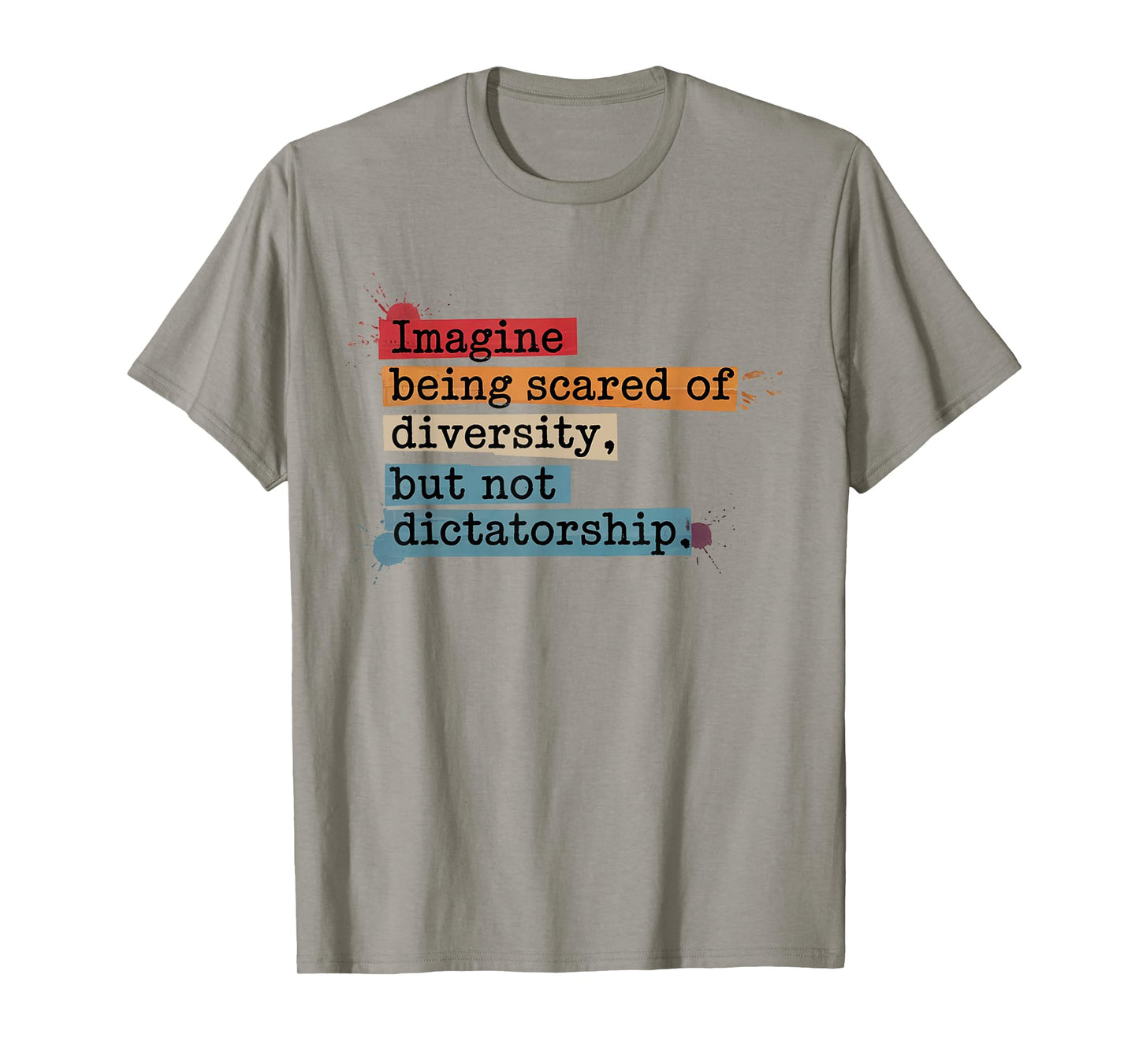 Imagine Being Scared Of Diversity But Not Dictatorship T-Shirt