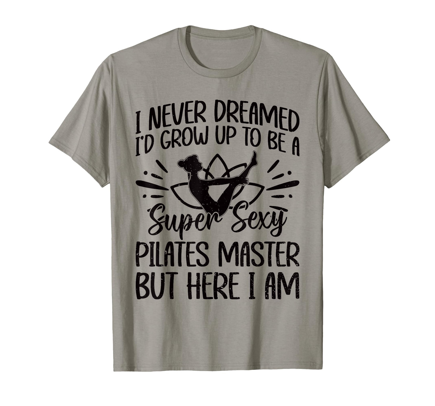 I Never Dreamed Id Grow Up To Be A Super Sexy Pilates master T-Shirt