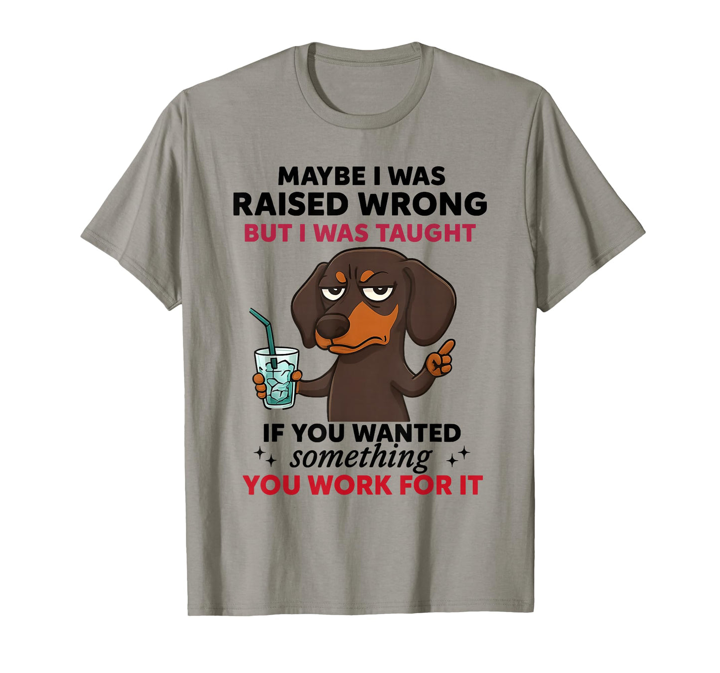 Dachshund Dog Maybe I was Raised Wrong But I was Taught T-Shirt