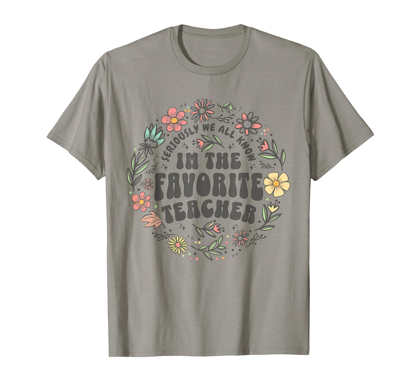 Seriously we All Know I'm The Favorite Teacher Wildflowers T-Shirt