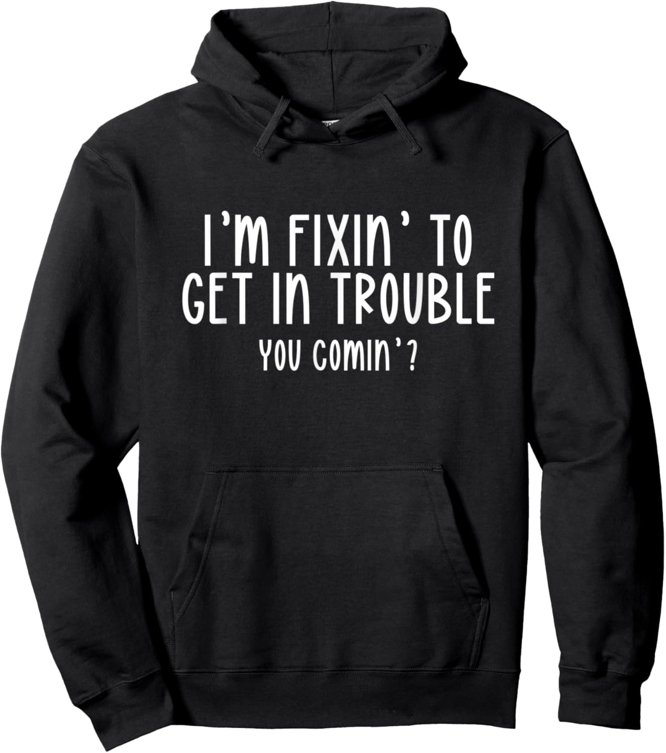 I’m Fixin’ To Get In Trouble You Comin’ Cool Sarcastic Humor Hoodie - Hoodie | Black