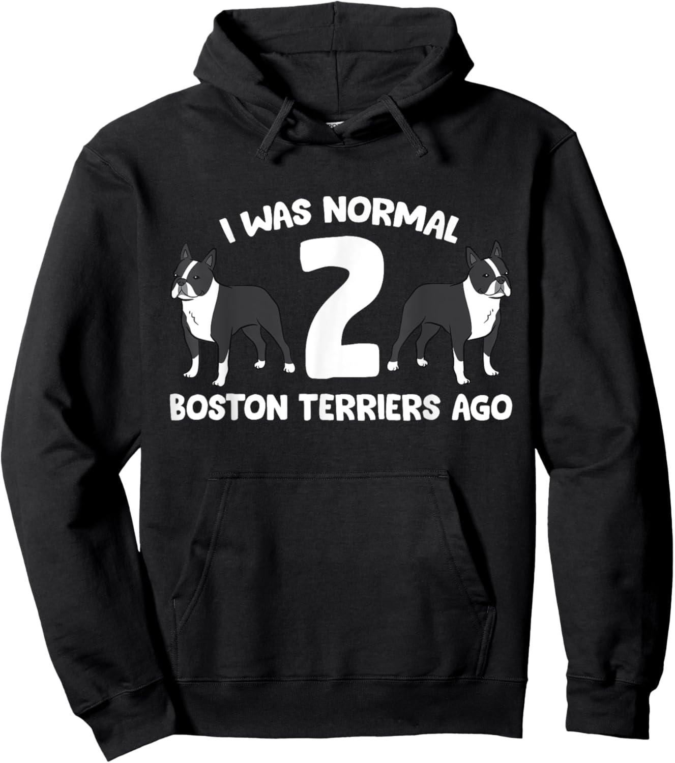 I Was Normal 2 Boston Terriers Ago Funny Boston Terrier Hoodie - Hoodie | Black