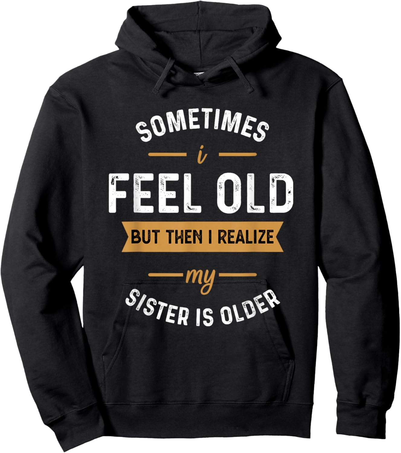 Sometimes I Feel Old but Then I Realize My Sister Is Older Hoodie - Hoodie | Black