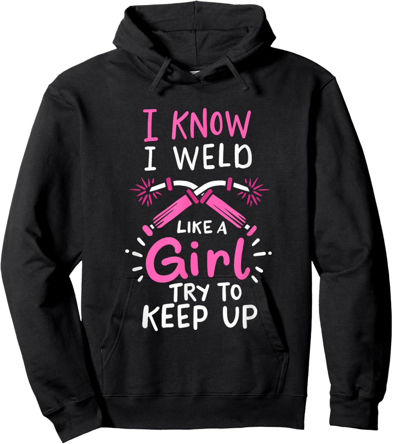 I Know I Weld Like A Girl Try To Keep Up Welder Hoodie - Hoodie | Black