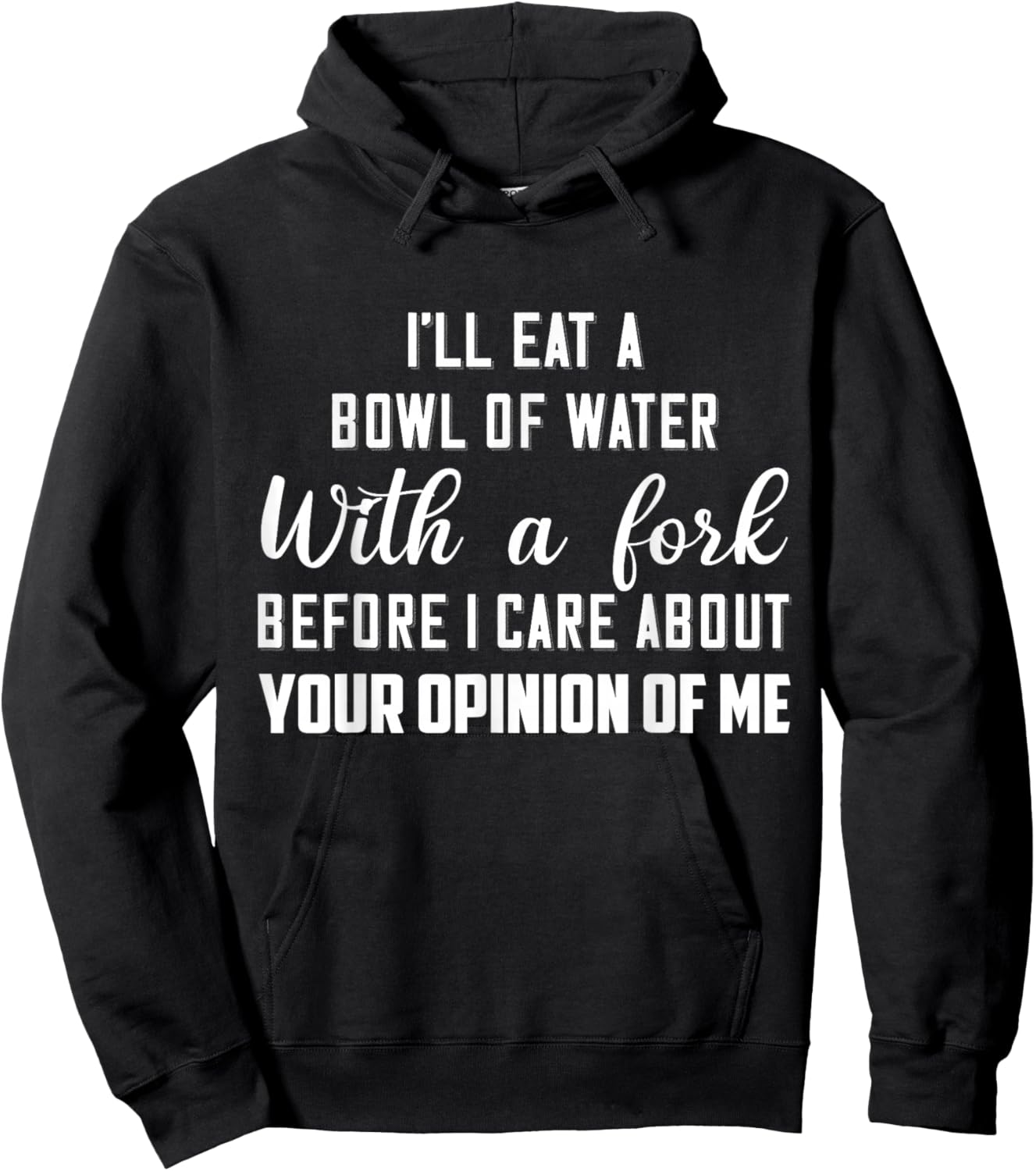 I’ll Eat A Bowl Of Water With A Fork Before I Care About Hoodie - Hoodie | Black