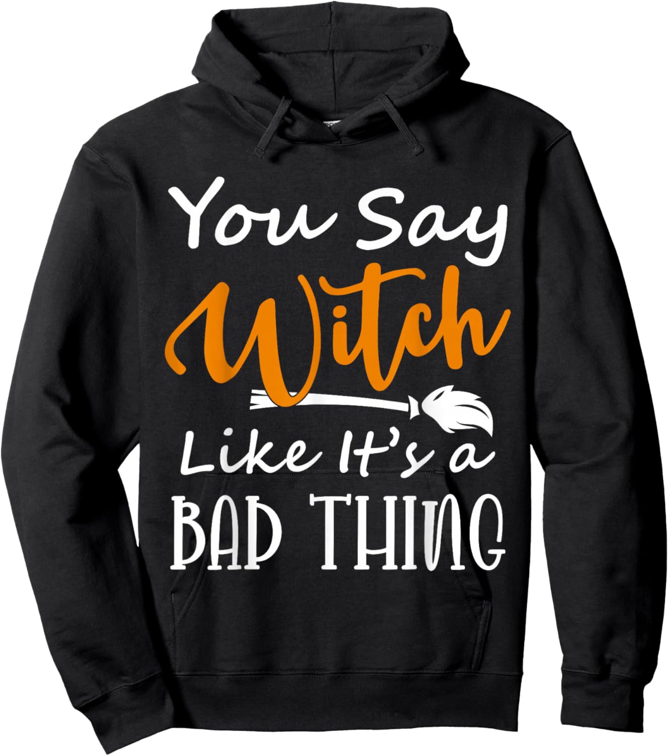 You Say Witch like it's a Bad Thing Halloween Costume Idea Hoodie - Hoodie | Black