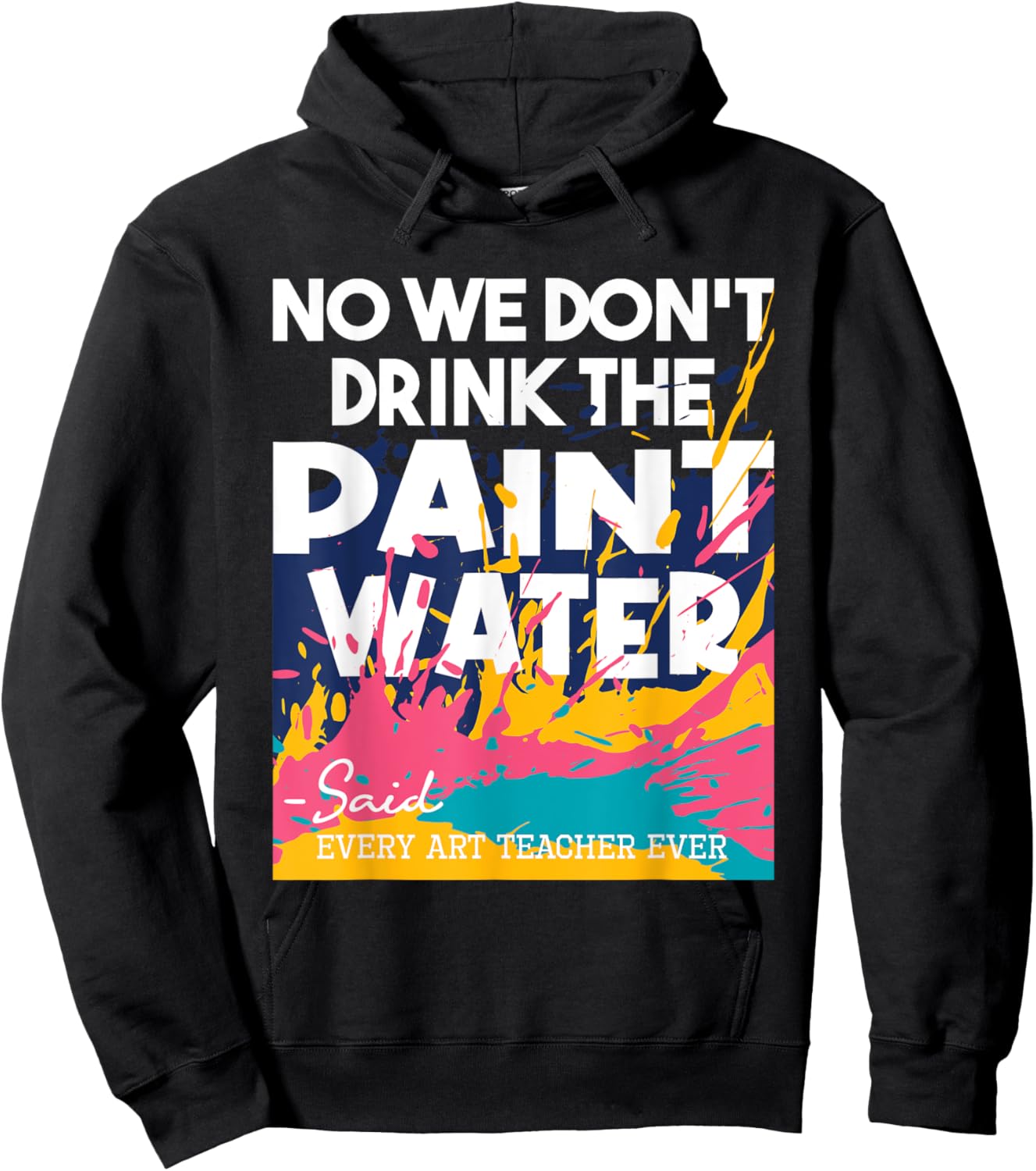 We Don't Drink The Paint Water - Teaching Art Teacher Hoodie - Hoodie | Black