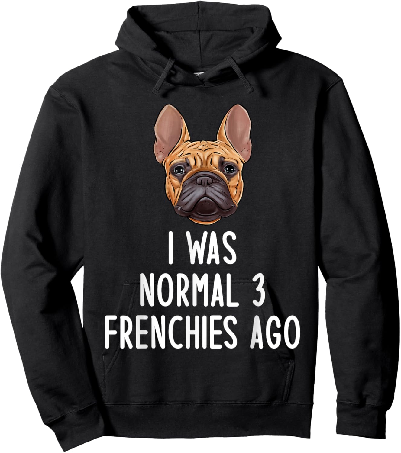 French Bulldog I Was Normal 3 Frenchies Ago Men Women Kids Hoodie - Hoodie | Black