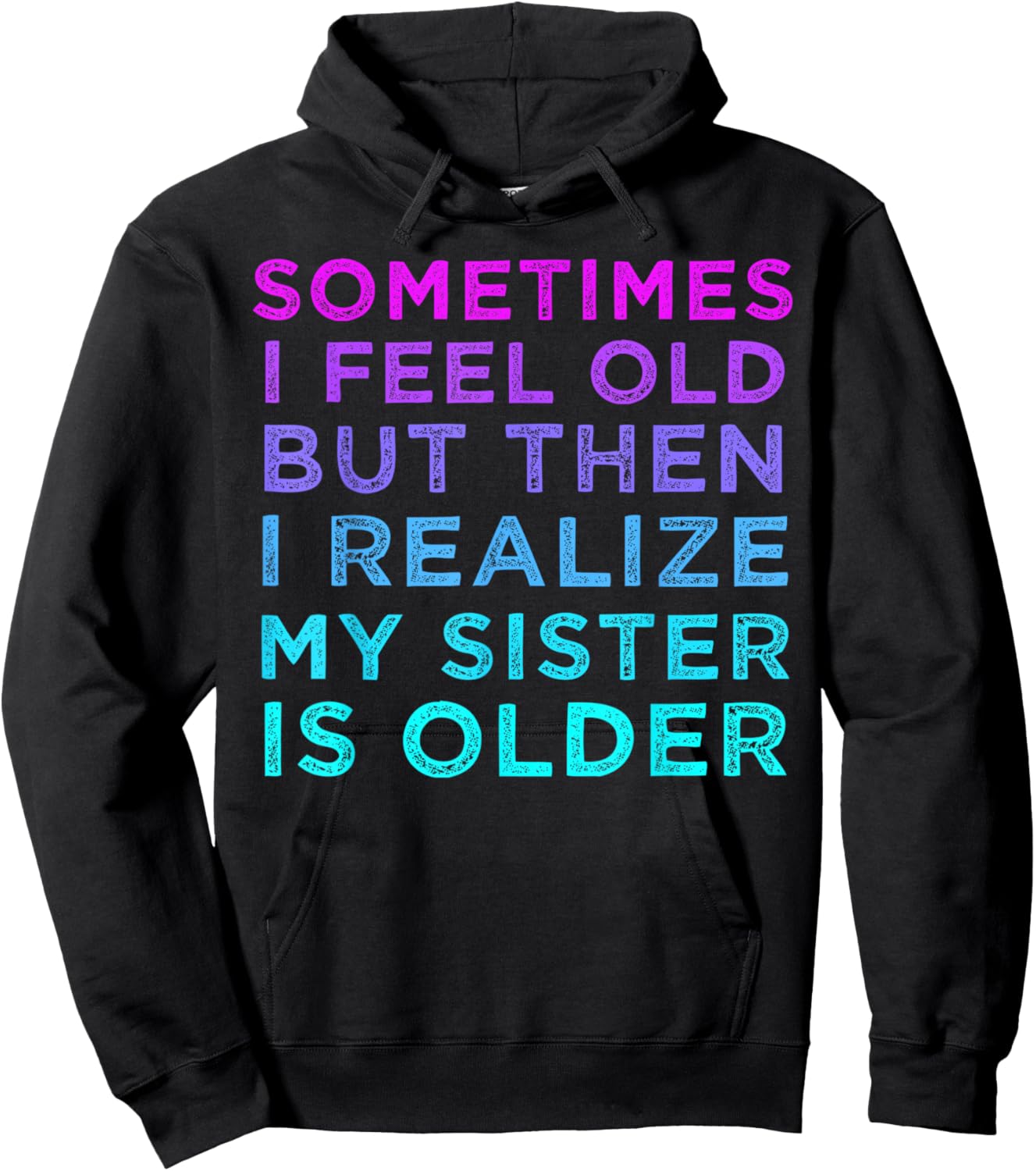 Sometimes I Feel Old but Then I Realize My Sister Is Older Hoodie - Hoodie | Black