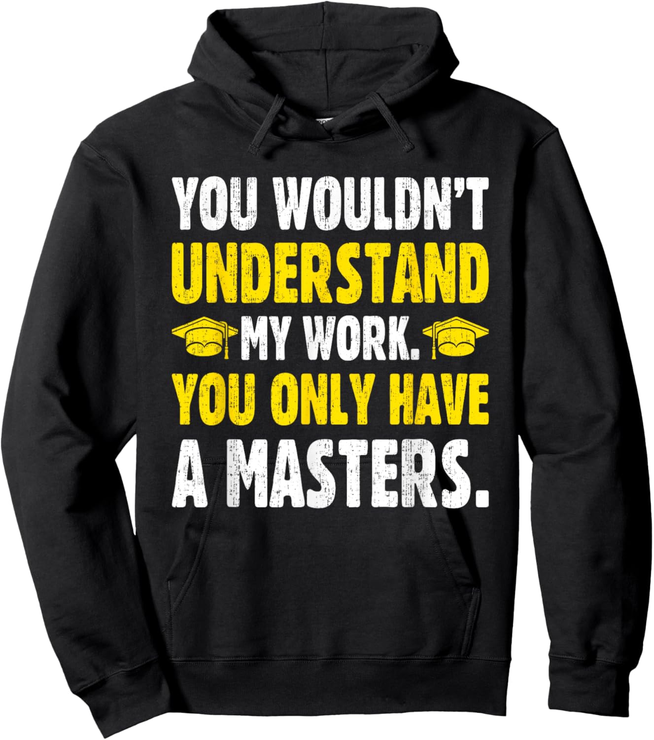 You Wouldn't Understand My Work You Only Have A Masters Hoodie - Hoodie | Black