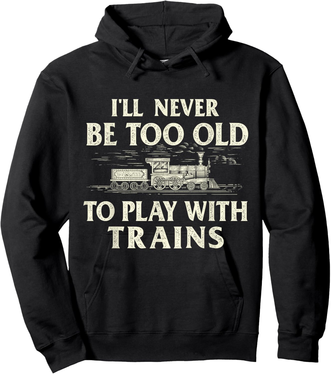 I'll Never Be Too Old To Play With Trains - Railroad Hoodie - Hoodie | Black