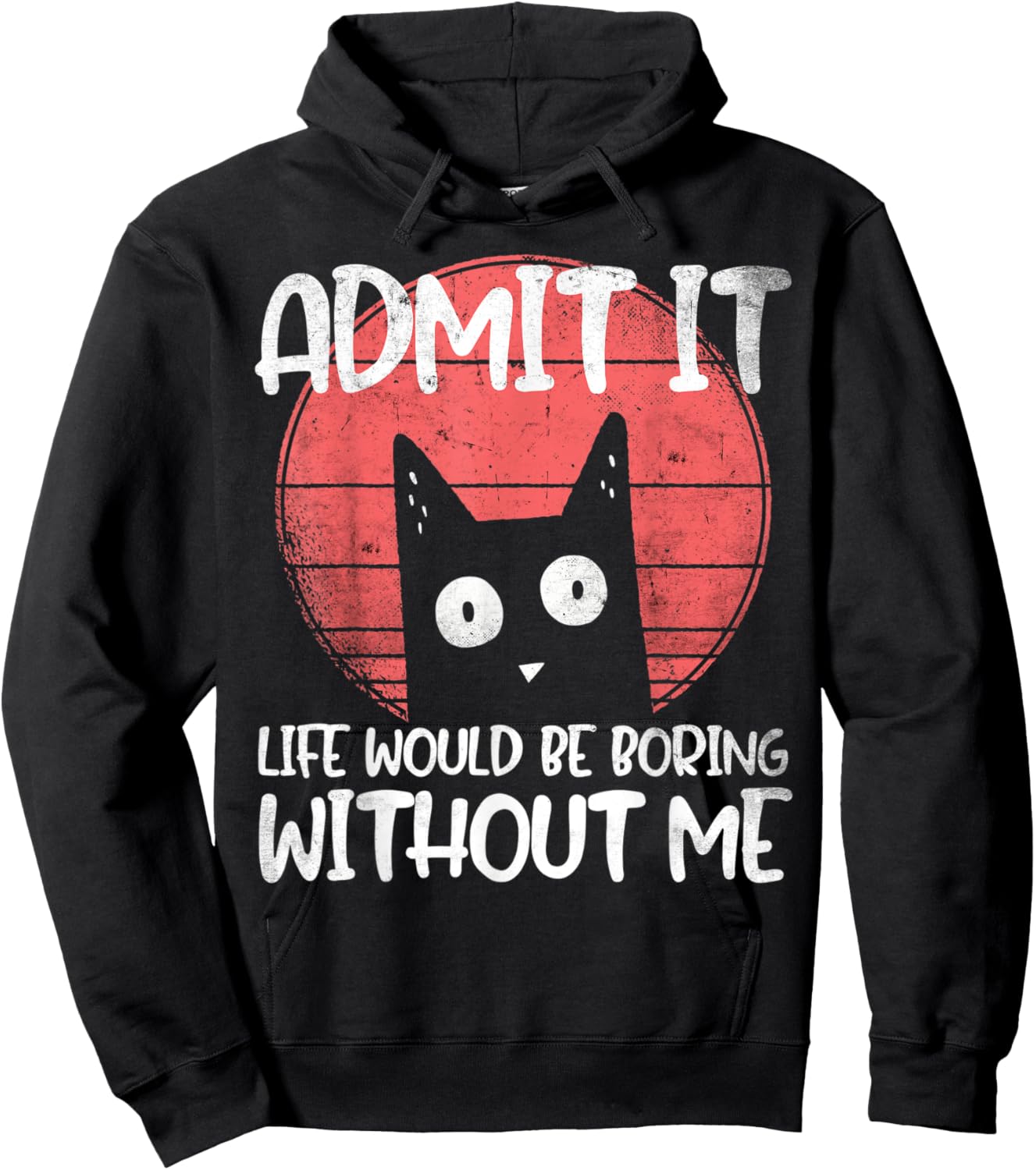 Cat, admit it. Life would be boring without me. Hoodie - Hoodie | Black